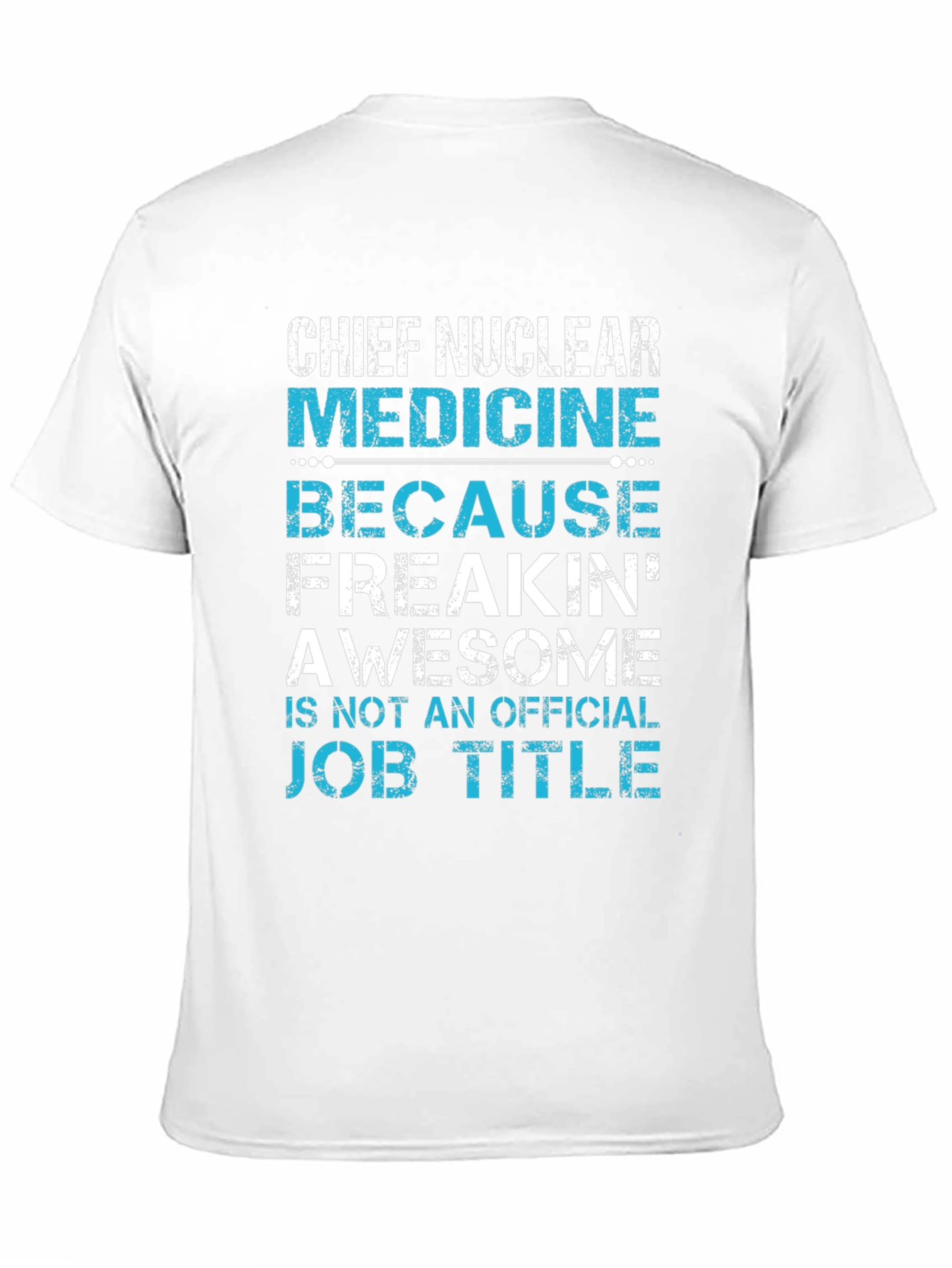 Chief Nuclear Medicine T-Shirt: Freakin Awesome Job