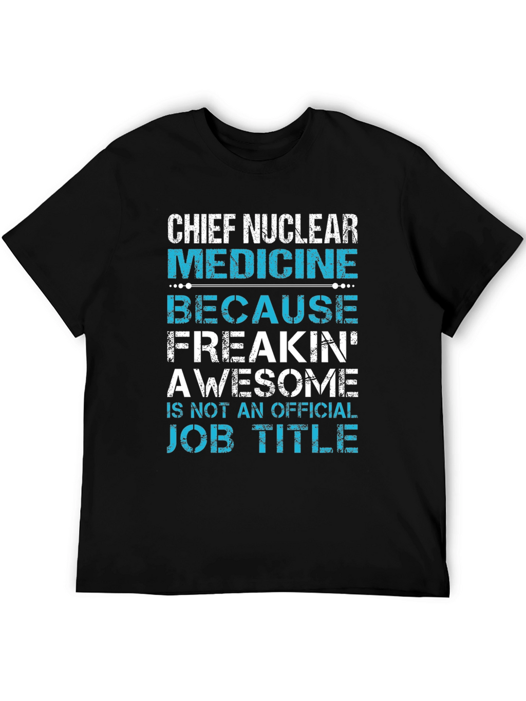 Chief Nuclear Medicine T-Shirt: Freakin Awesome Job