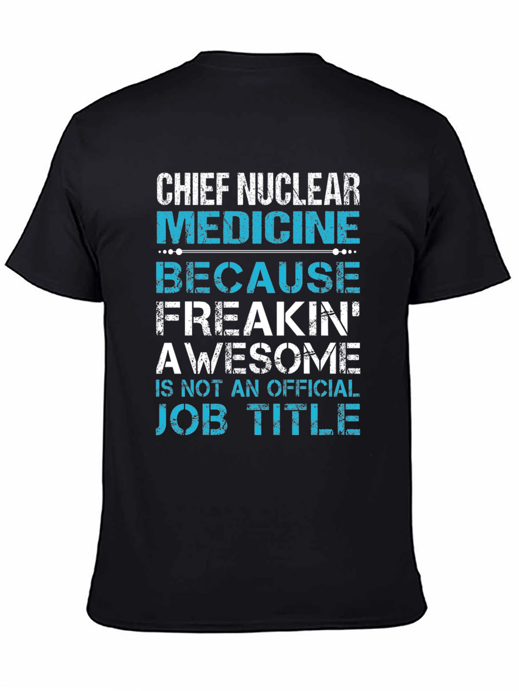 Chief Nuclear Medicine T-Shirt: Freakin Awesome Job