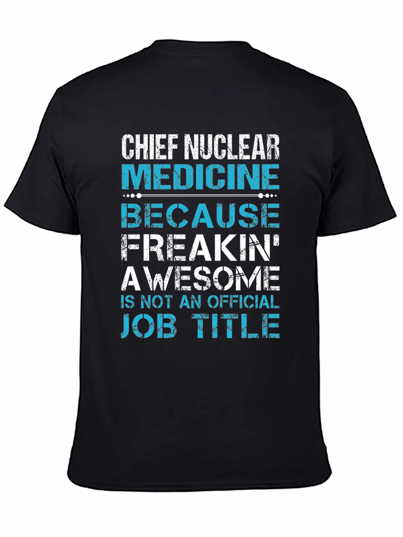 Chief Nuclear Medicine T-Shirt: Freakin Awesome Job