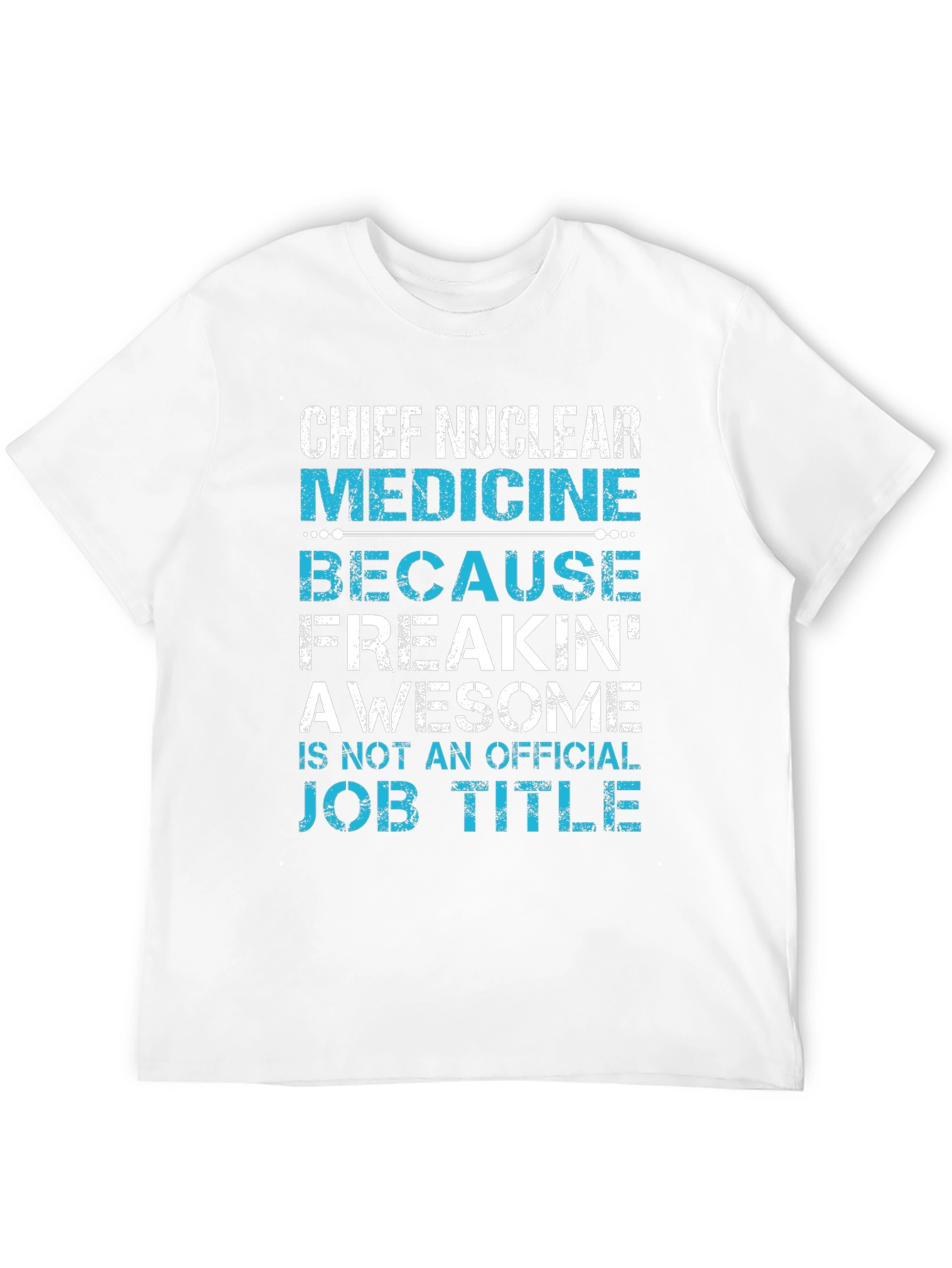 Chief Nuclear Medicine T-Shirt: Freakin Awesome Job