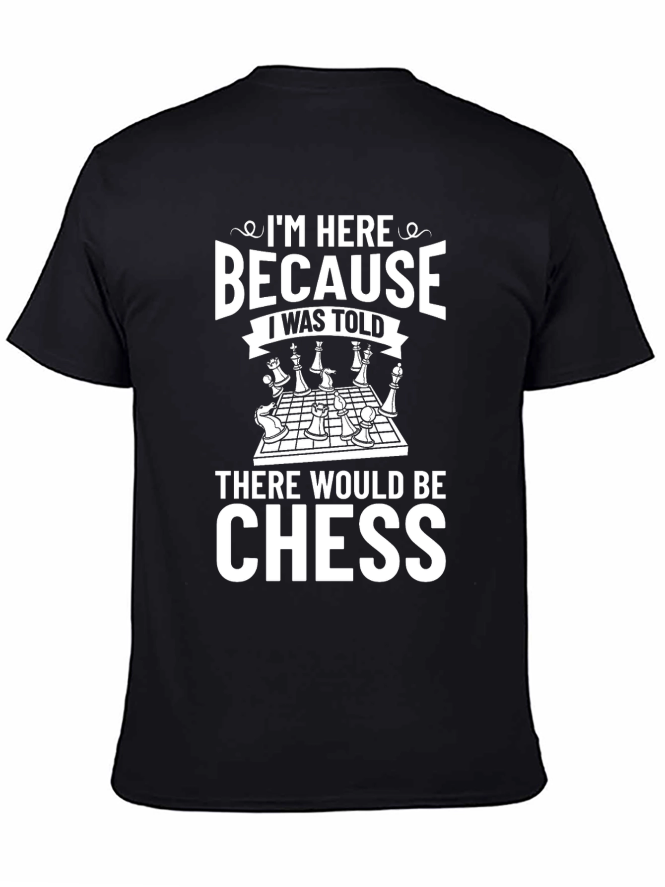 Chess Lover T-Shirt - Because I Was Told There Would Be Chess