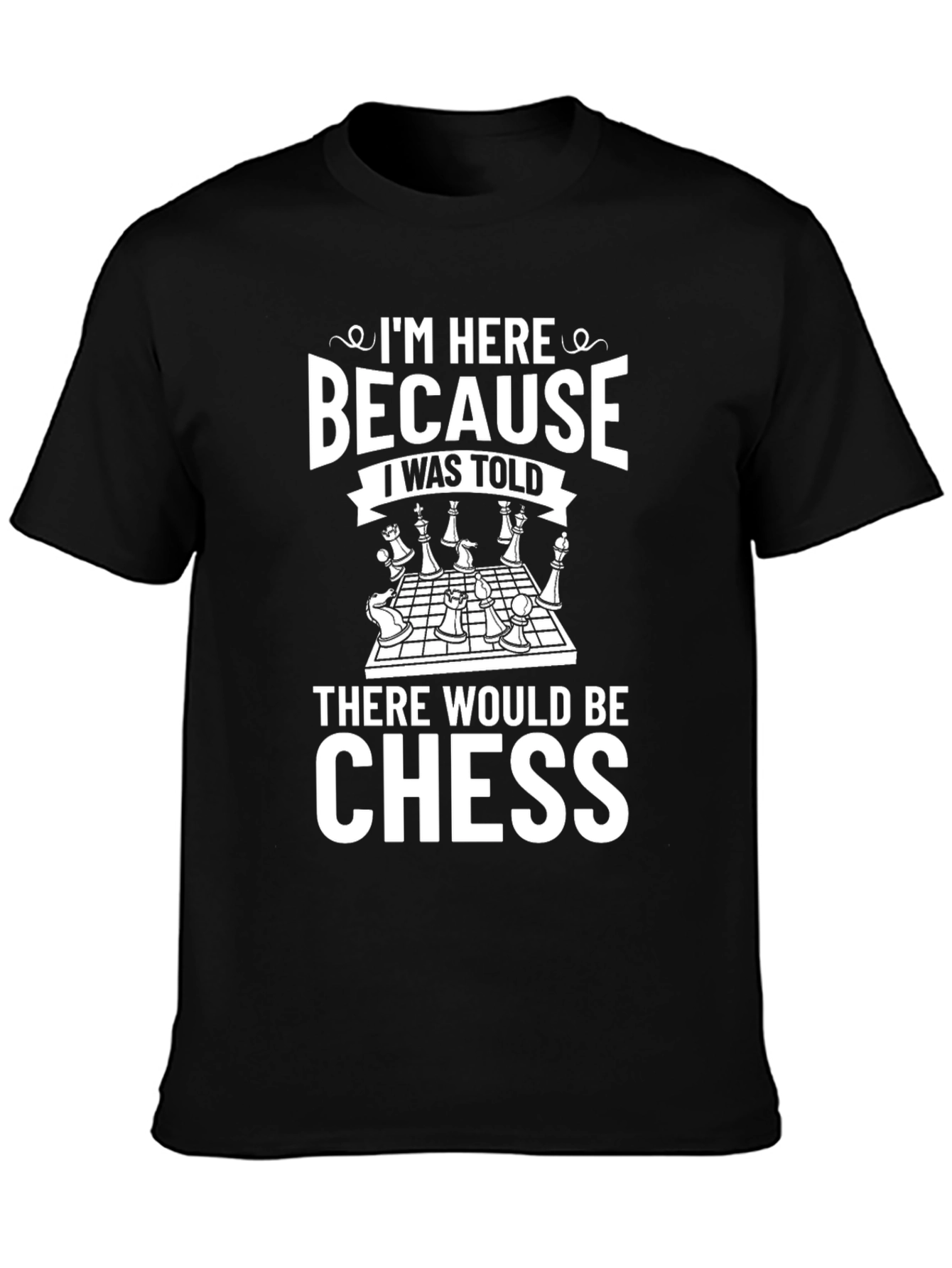 Chess Lover T-Shirt - Because I Was Told There Would Be Chess
