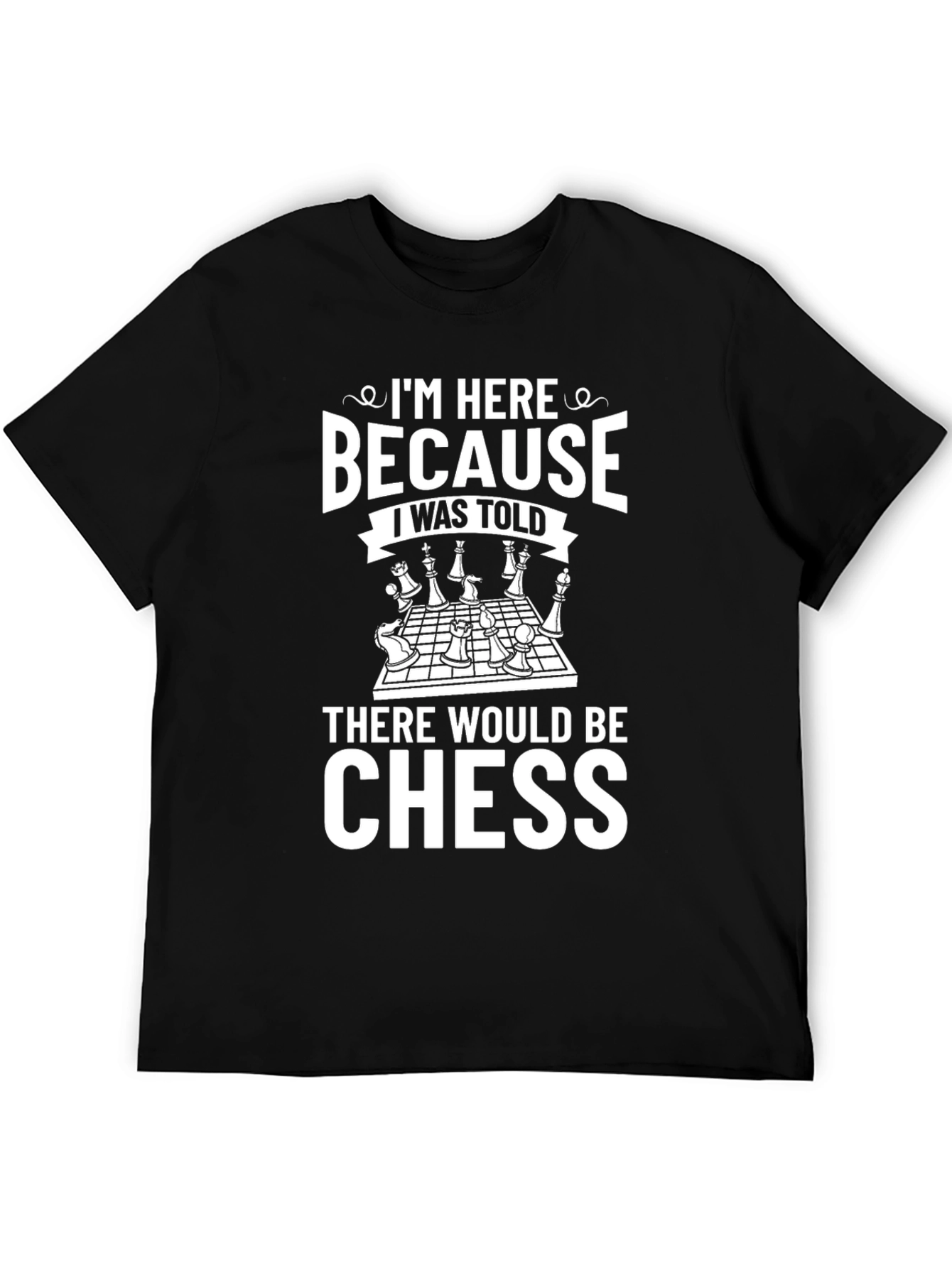 Chess Lover T-Shirt - Because I Was Told There Would Be Chess