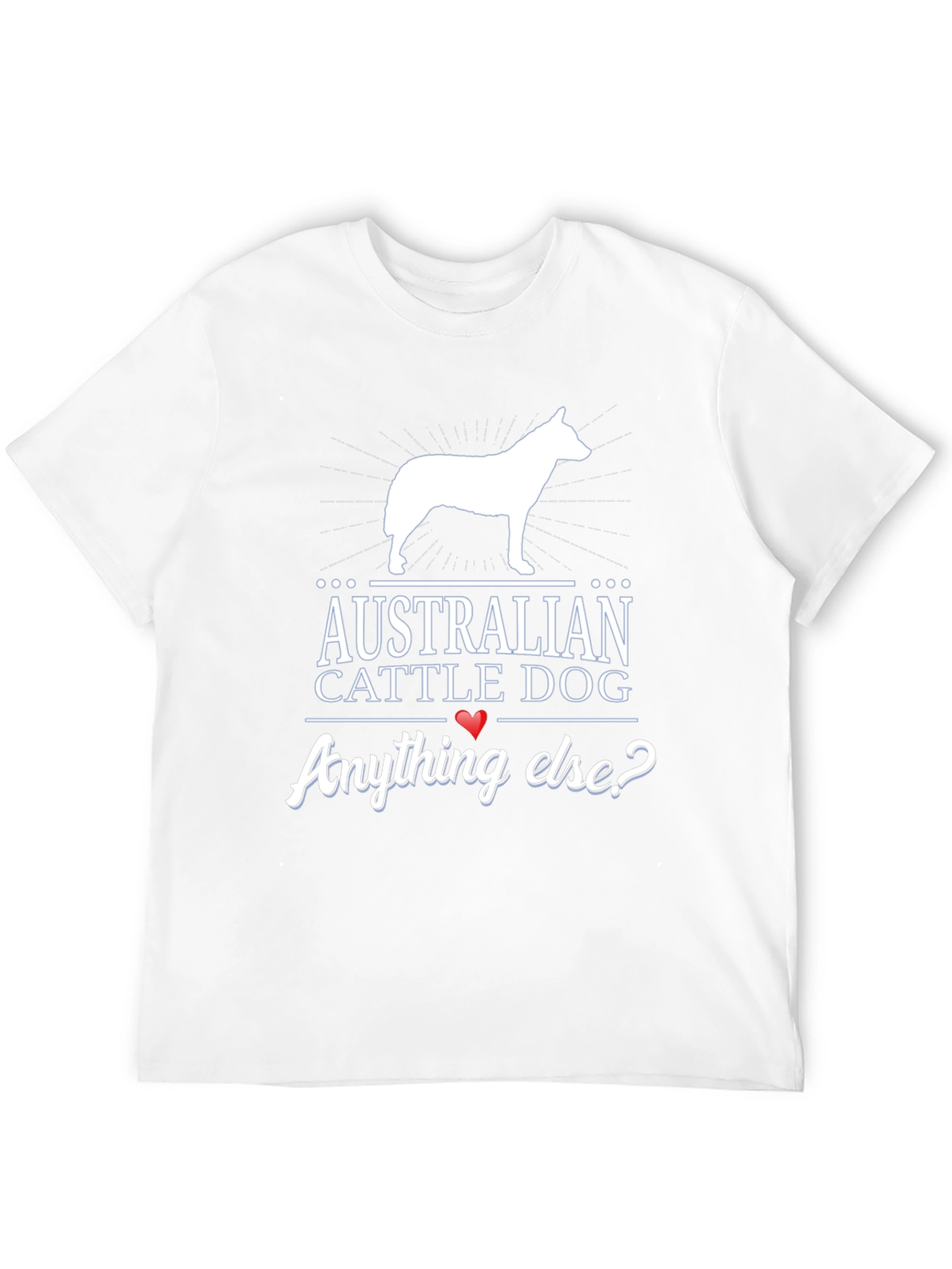 Australian Cattle Dog T-Shirt - Anything Else?