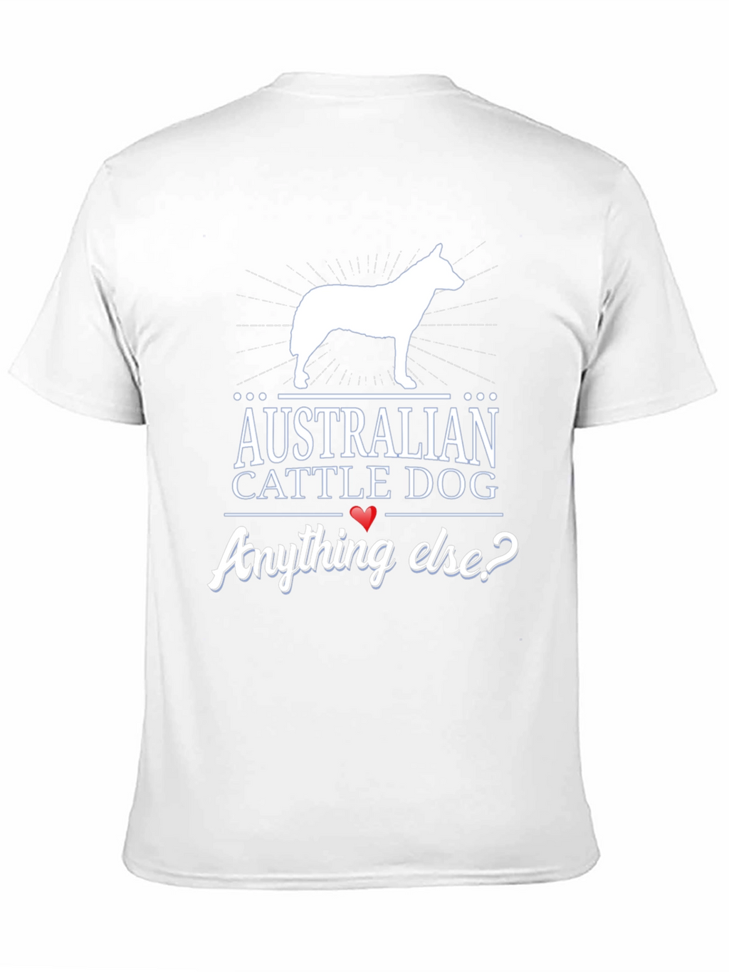 Australian Cattle Dog T-Shirt - Anything Else?