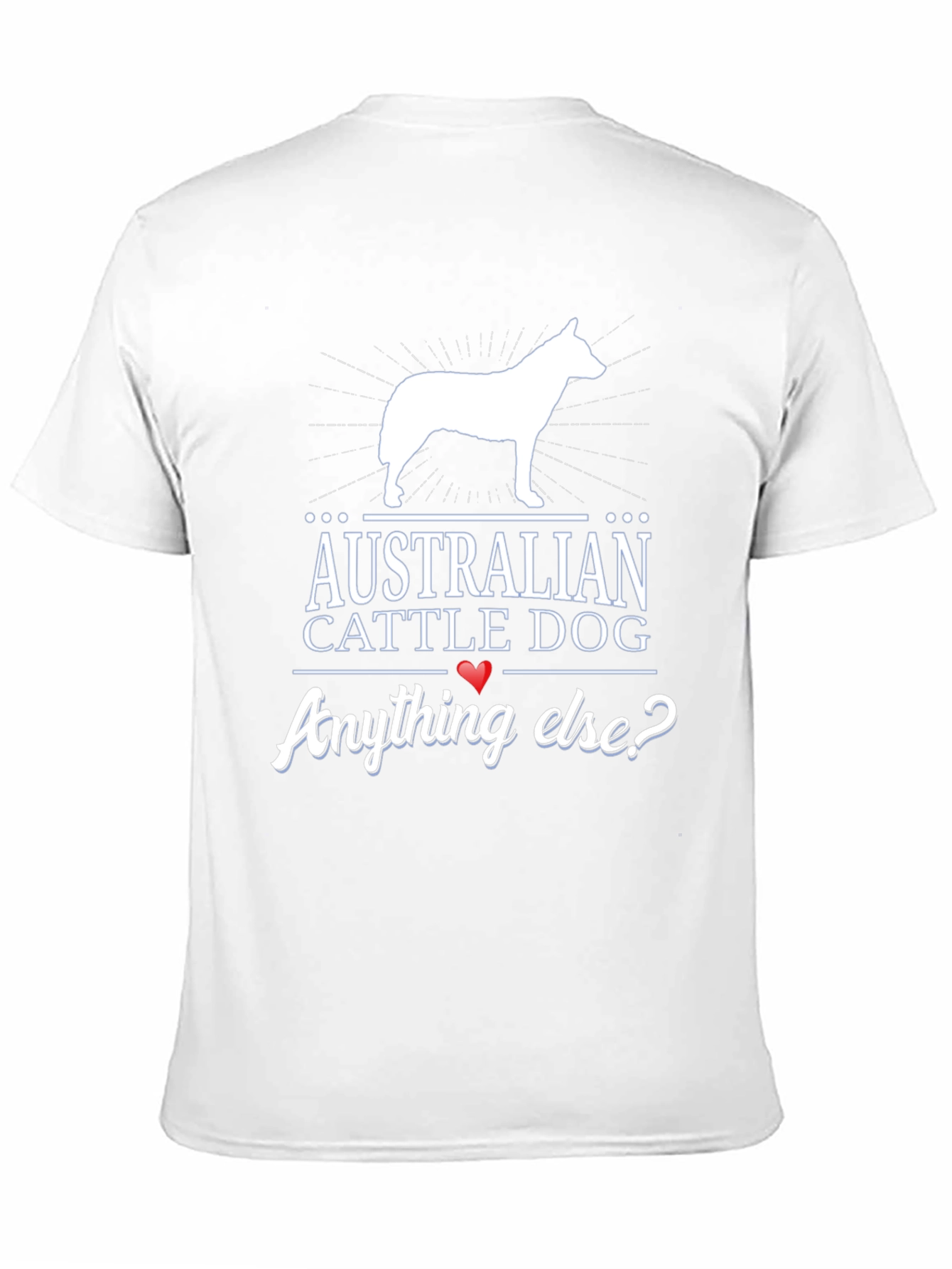 Australian Cattle Dog T-Shirt - Anything Else?