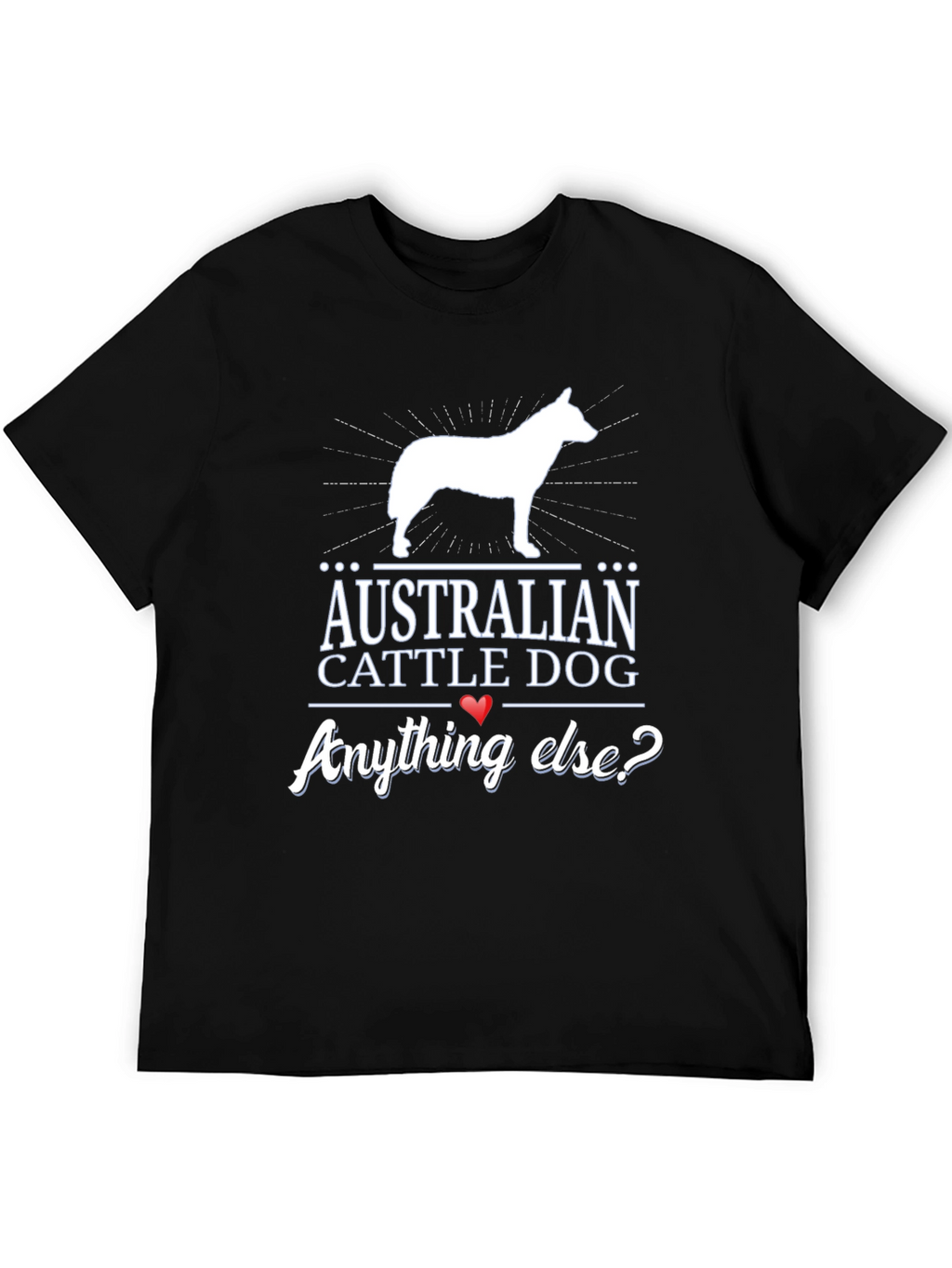 Australian Cattle Dog T-Shirt - Anything Else?