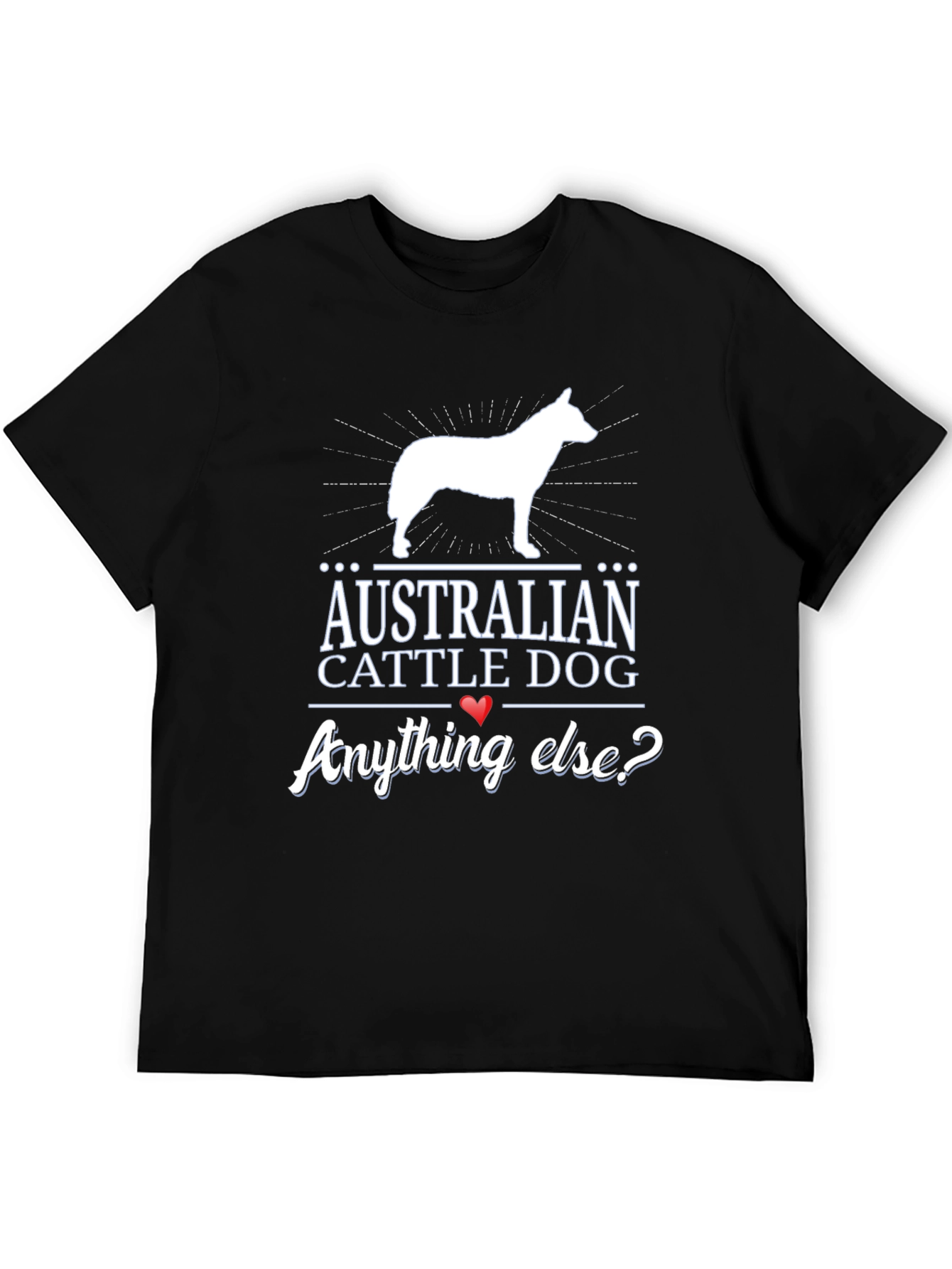 Australian Cattle Dog T-Shirt - Anything Else?