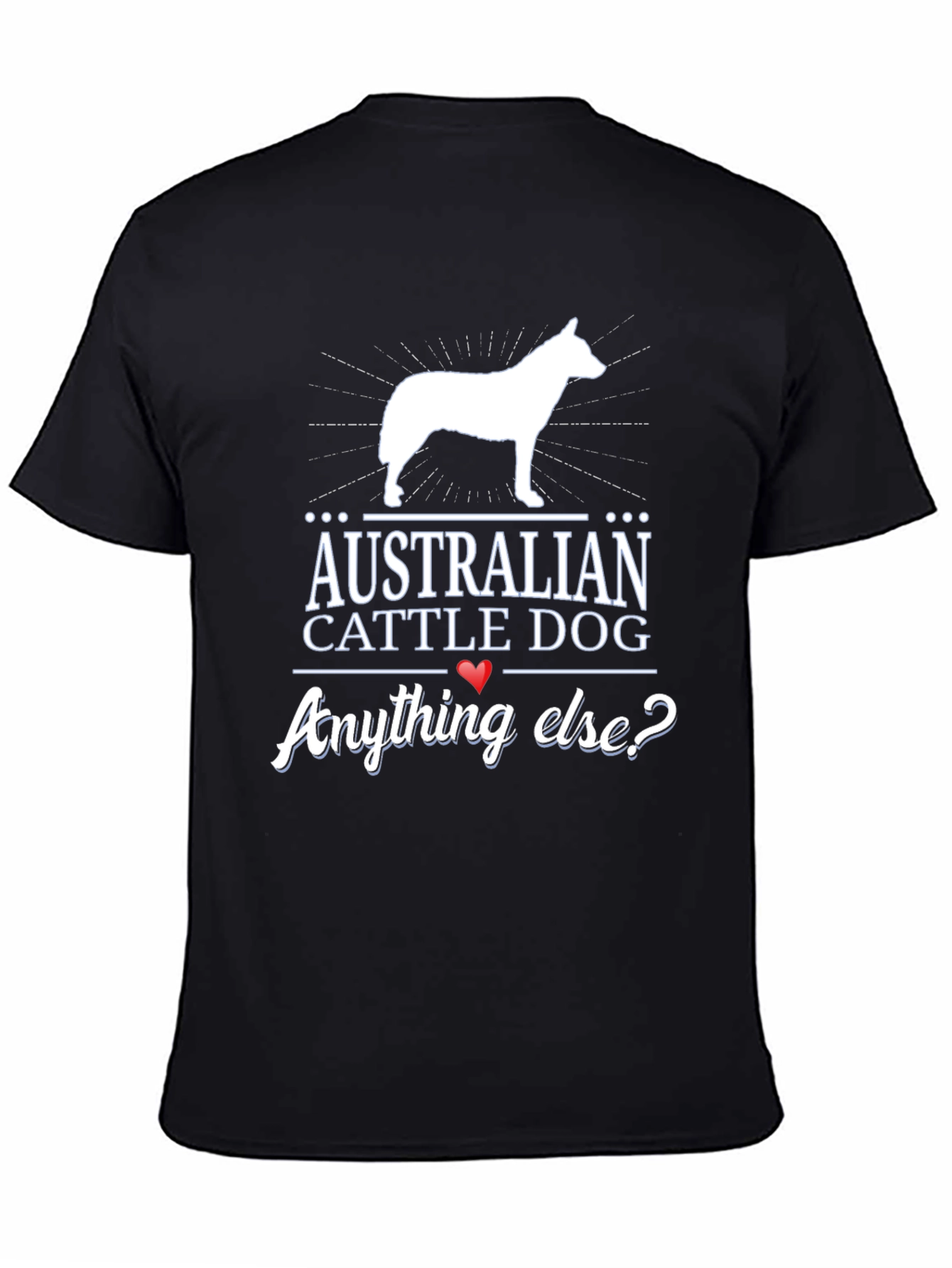 Australian Cattle Dog T-Shirt - Anything Else?