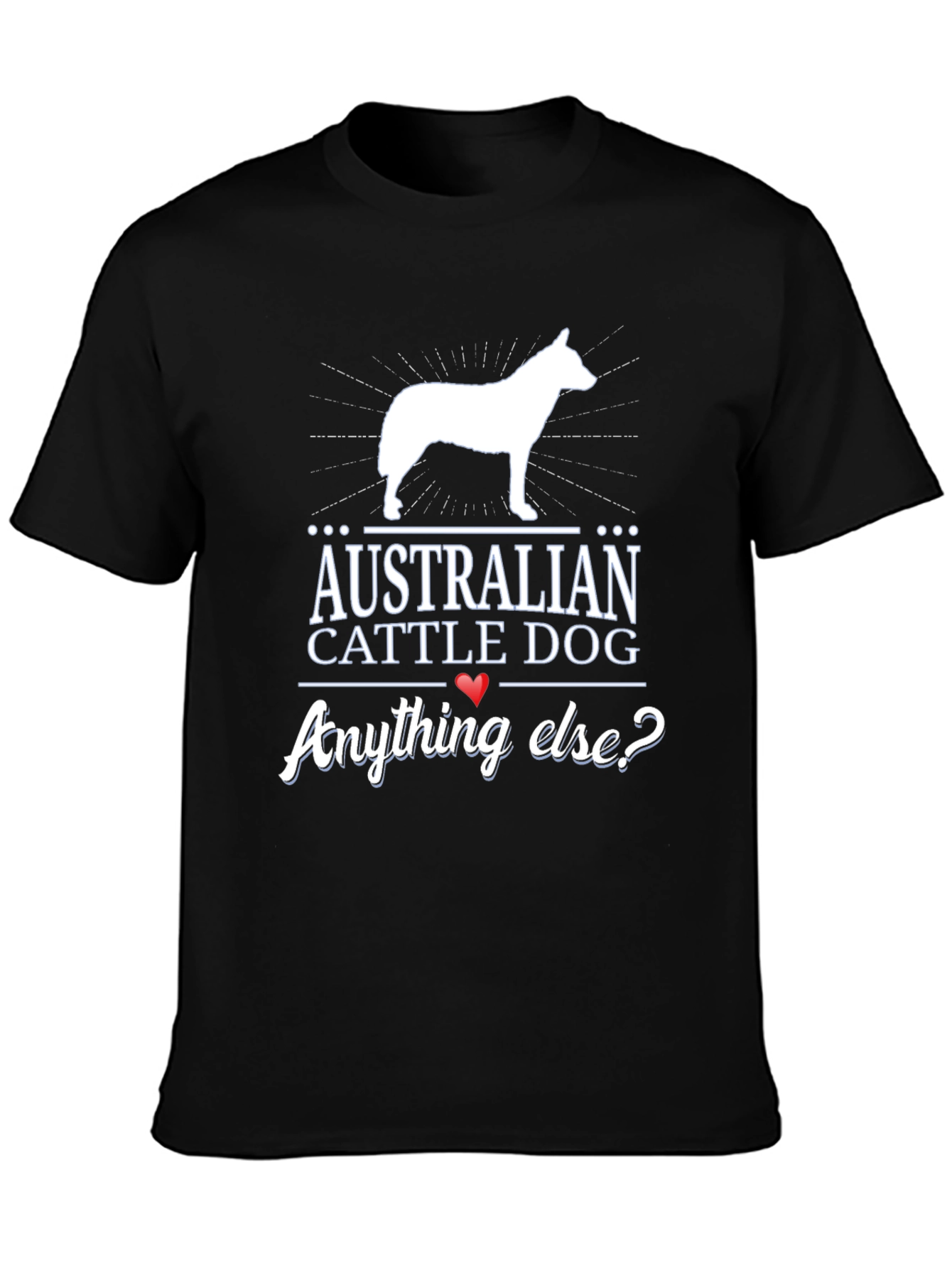 Australian Cattle Dog T-Shirt - Anything Else?