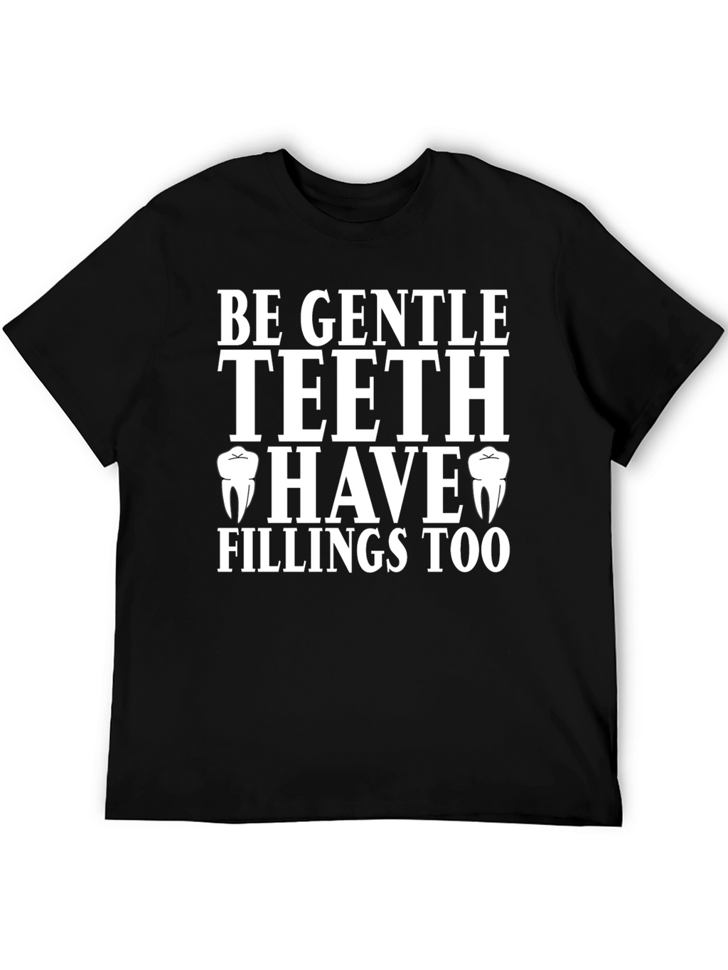 Be Gentle Teeth Have Fillings Too T-Shirt