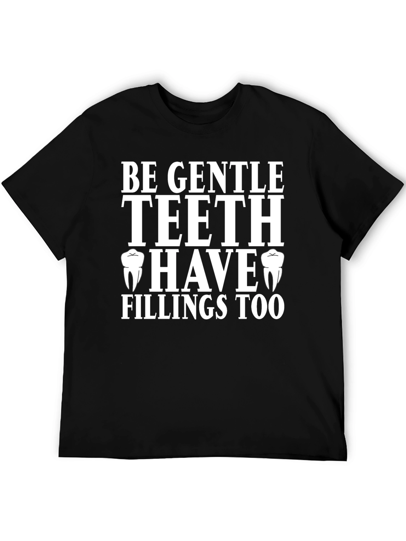 Be Gentle Teeth Have Fillings Too T-Shirt