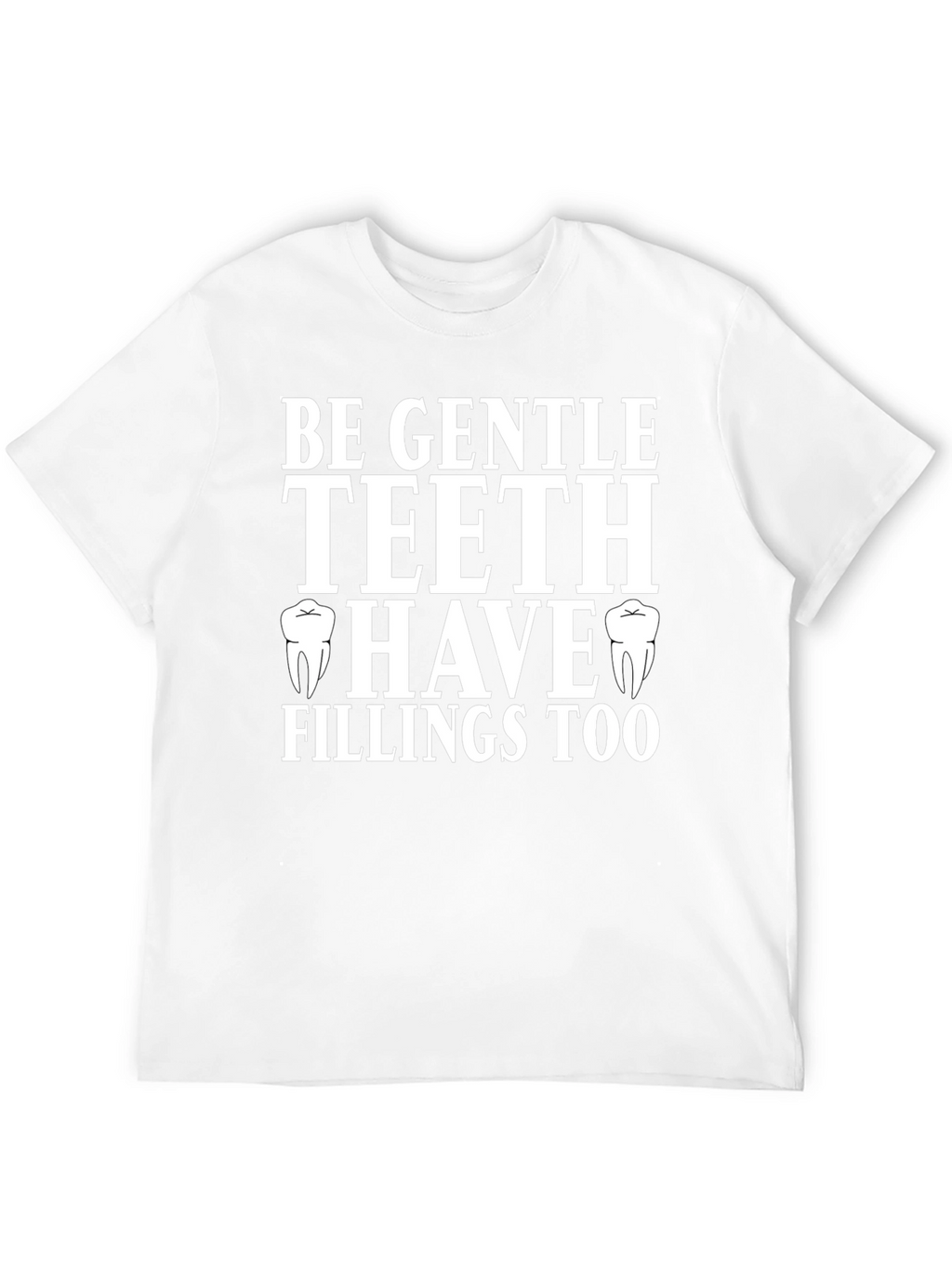 Be Gentle Teeth Have Fillings Too T-Shirt