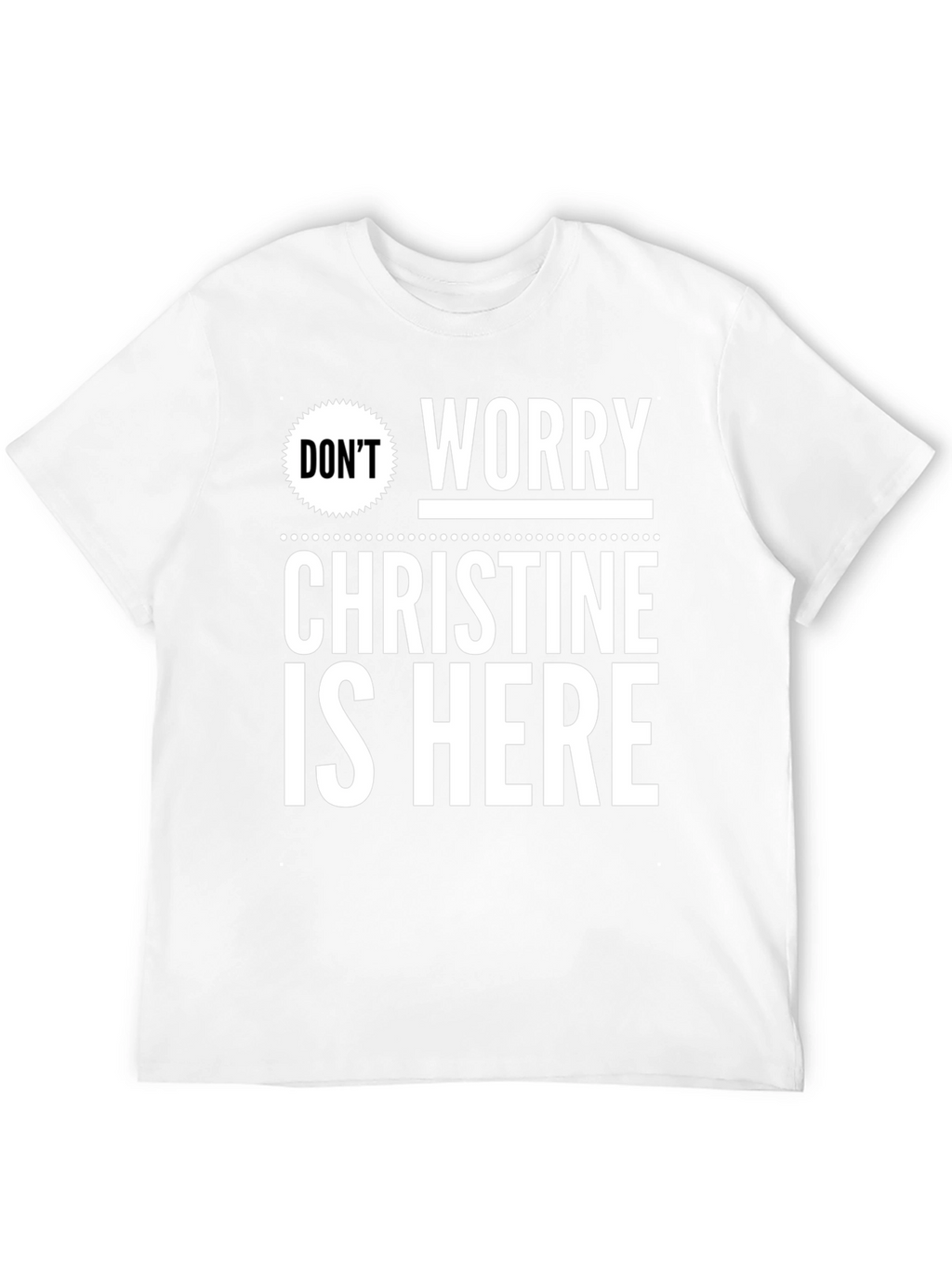Dont Worry Christine Is Here T-Shirt