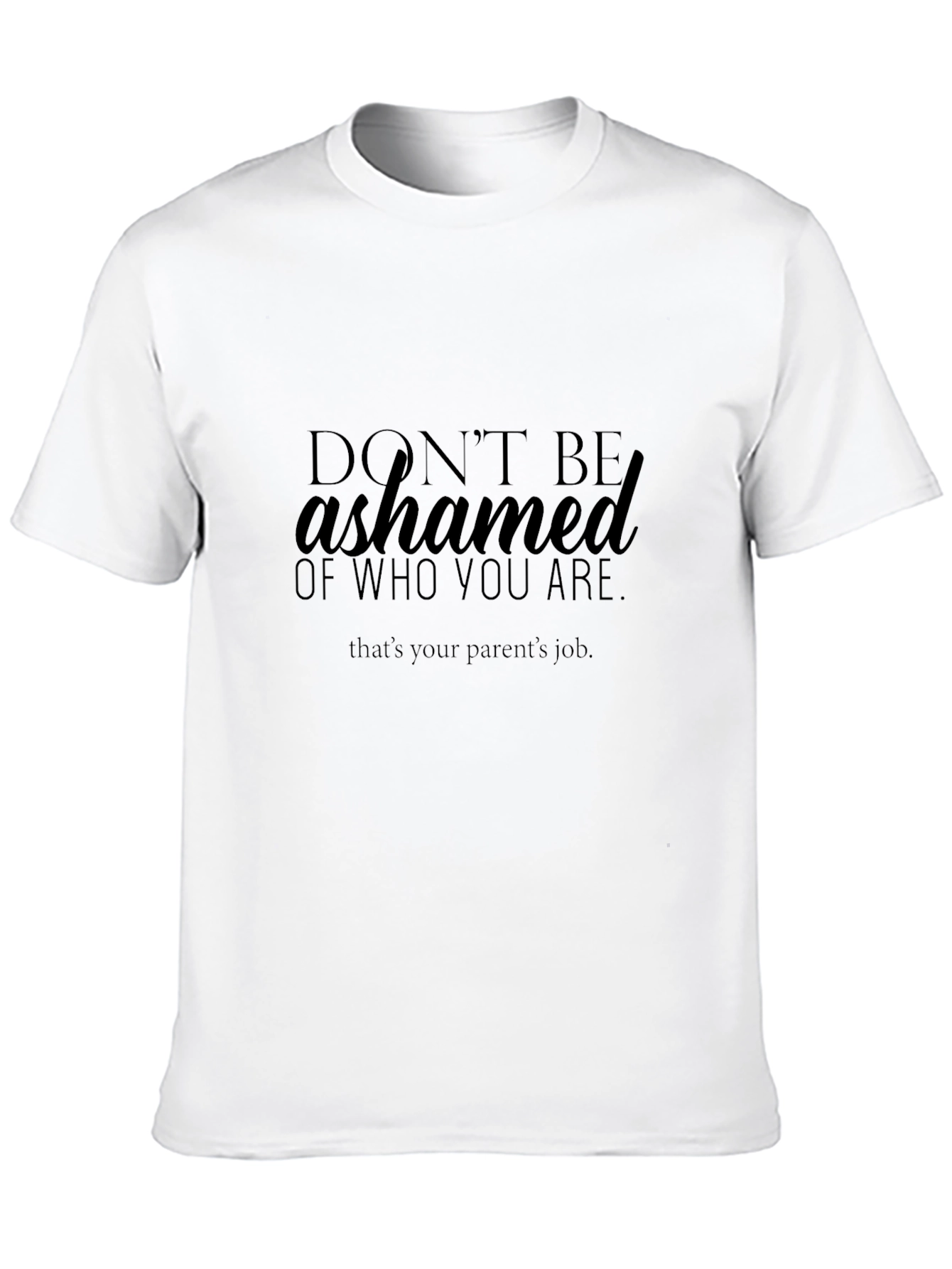 Dont Be Ashamed Slogan T-Shirt