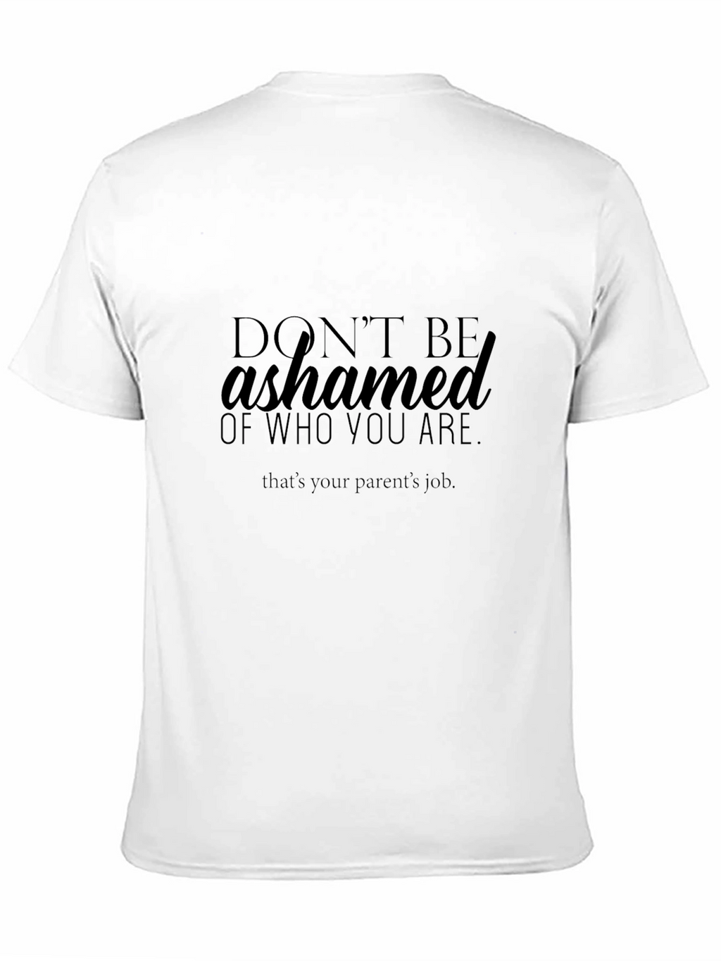 Dont Be Ashamed Slogan T-Shirt
