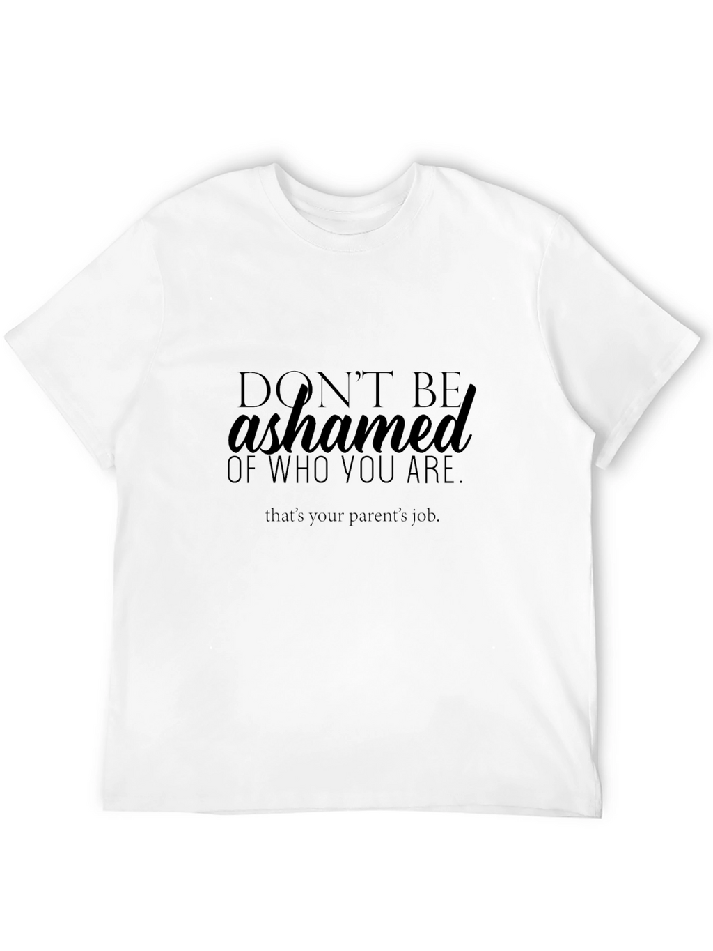 Dont Be Ashamed Slogan T-Shirt