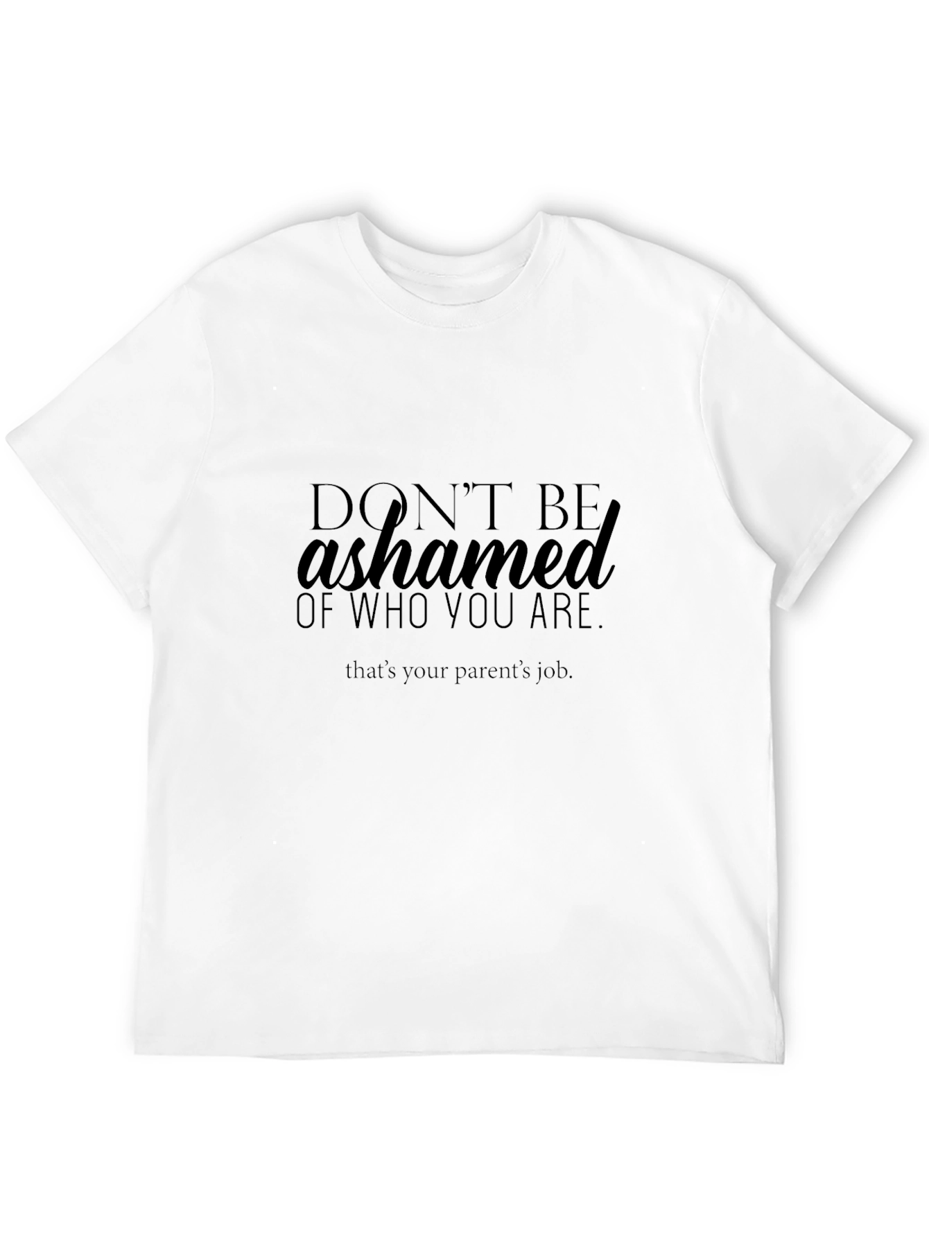 Dont Be Ashamed Slogan T-Shirt