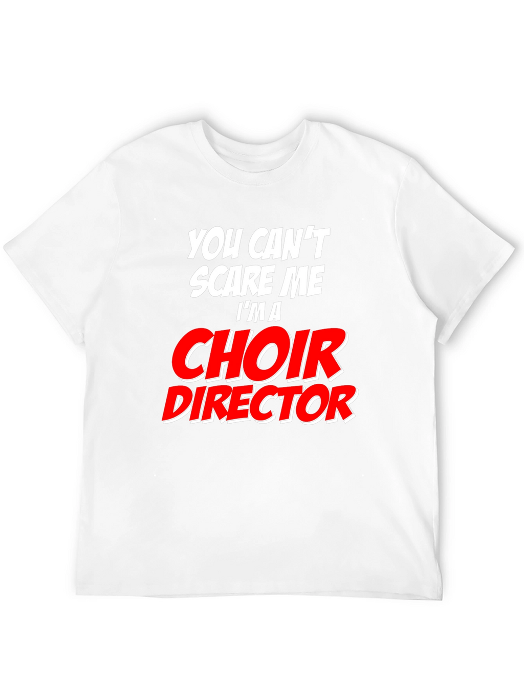 Choir Director T-Shirt: Cant Scare Me