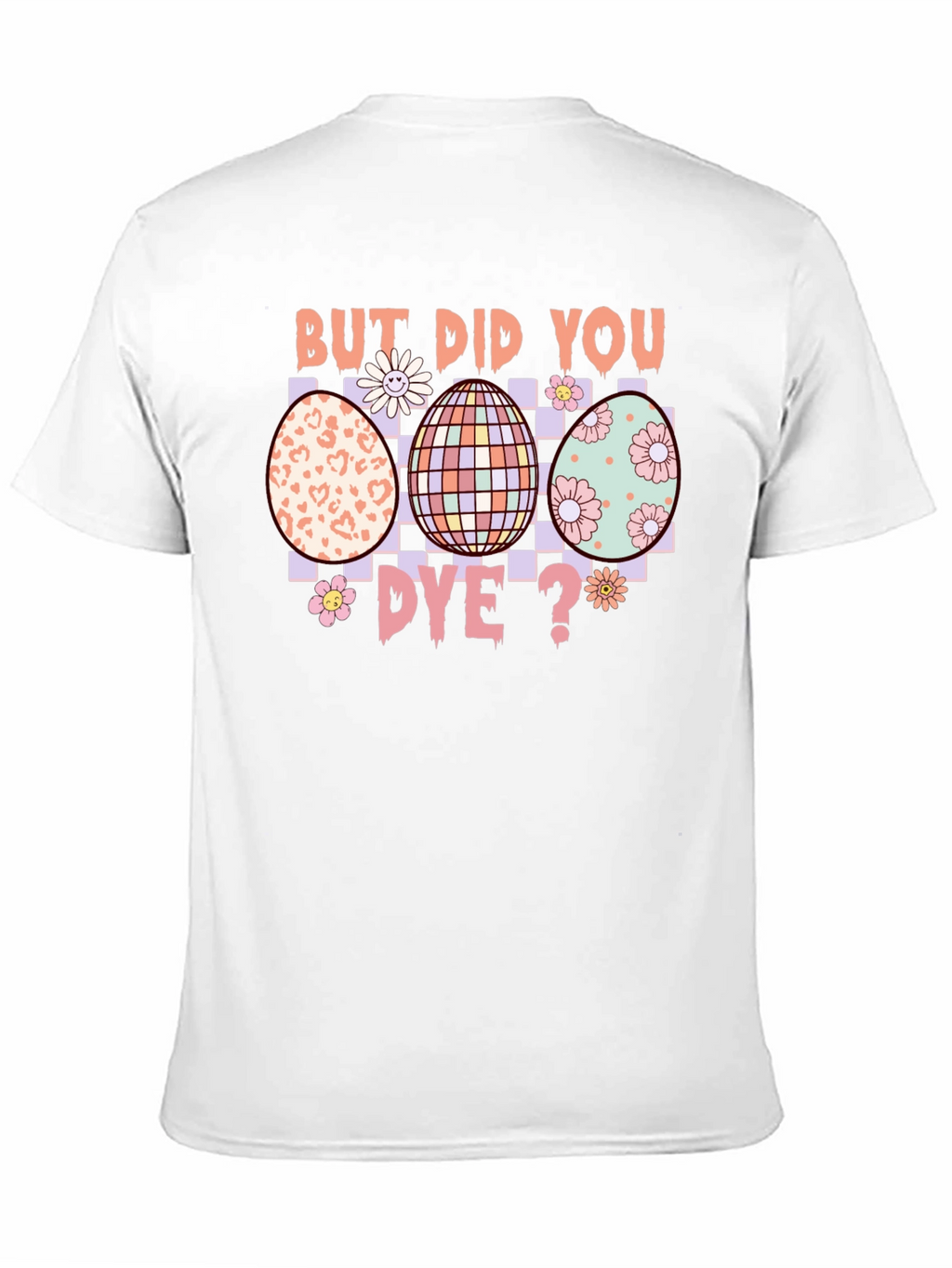 But Did You Dye? Easter Egg T-Shirt