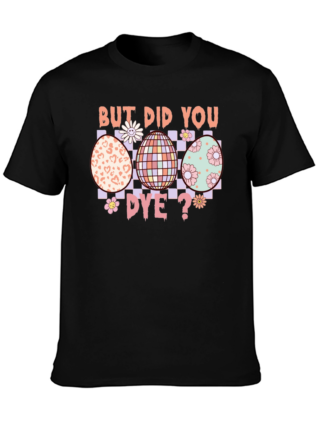 But Did You Dye? Easter Egg T-Shirt