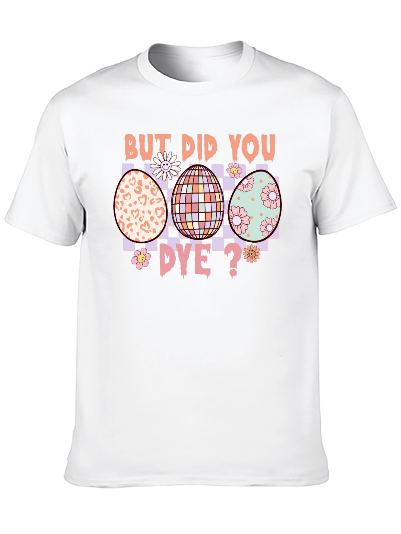 But Did You Dye? Easter Egg T-Shirt