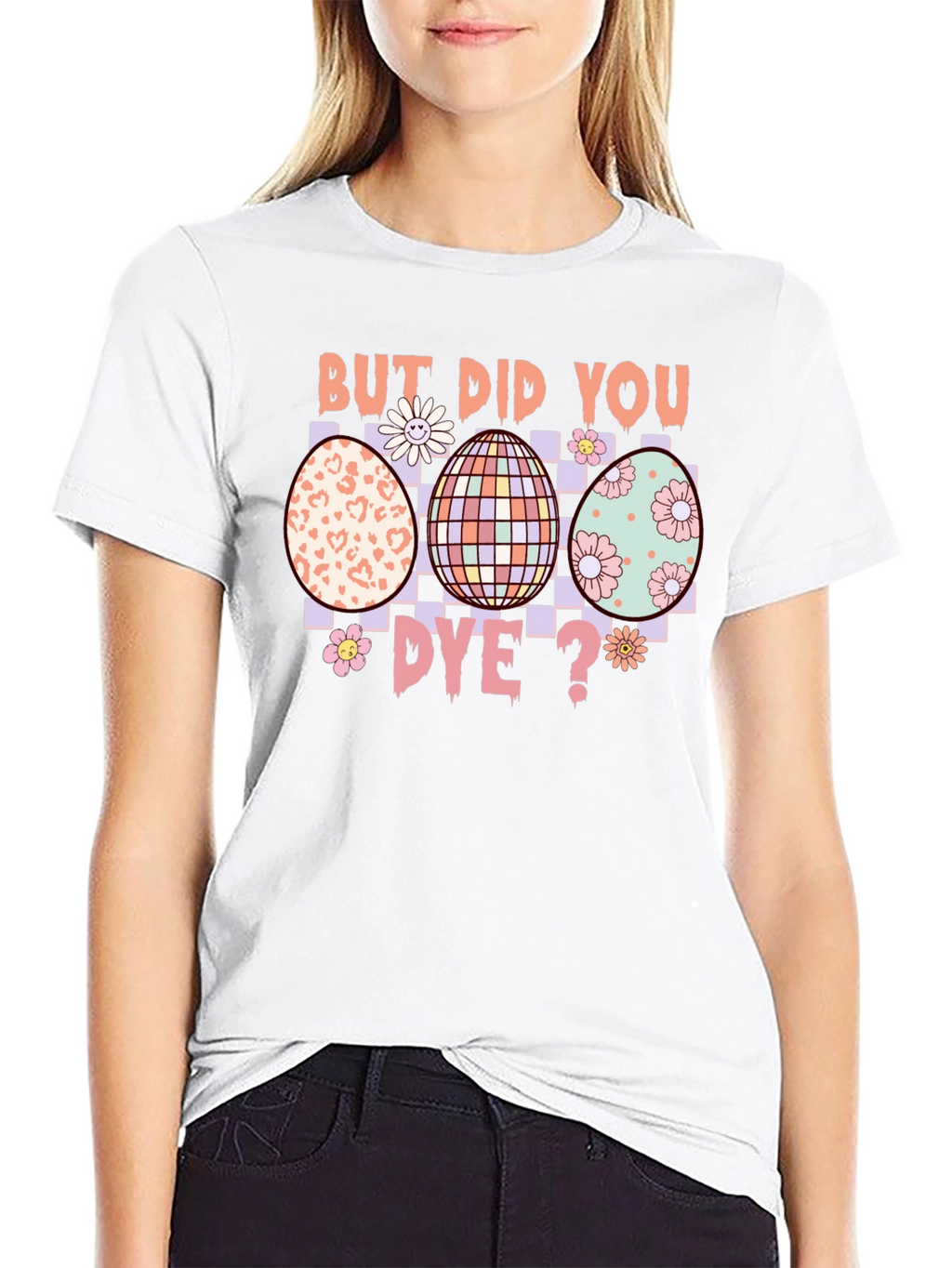 But Did You Dye? Easter Egg T-Shirt