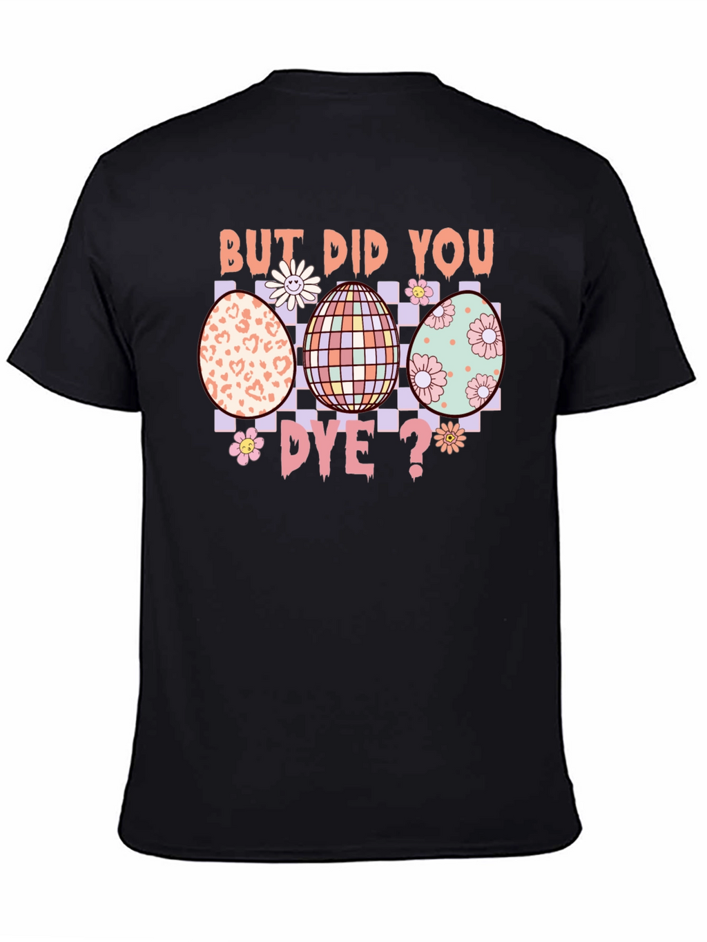 But Did You Dye? Easter Egg T-Shirt