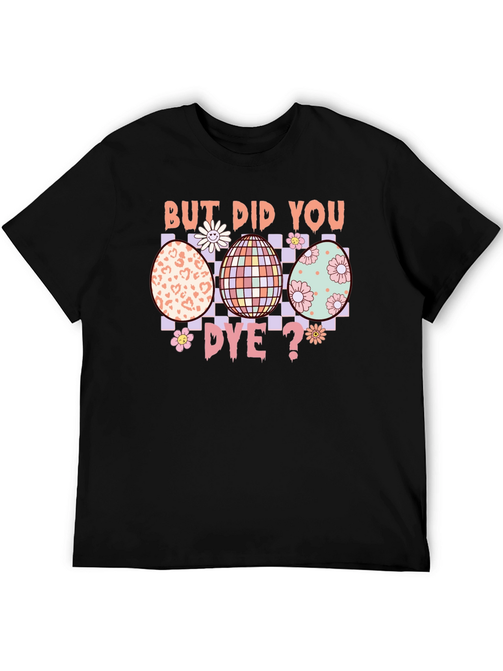 But Did You Dye? Easter Egg T-Shirt