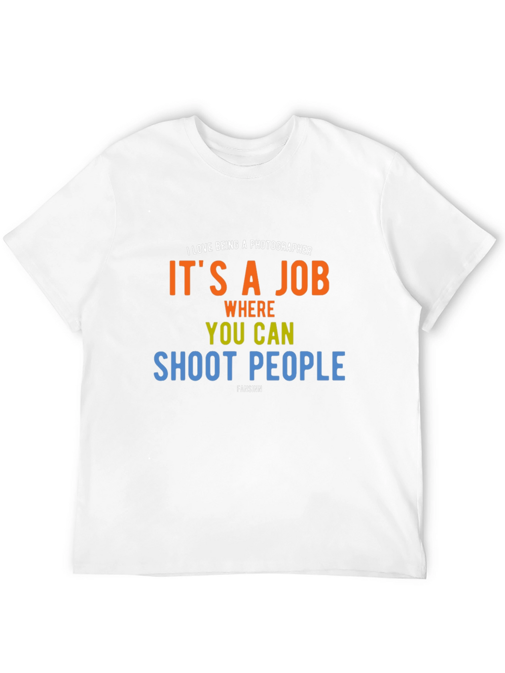 Photographer Humor T-Shirt - Shoot People Job