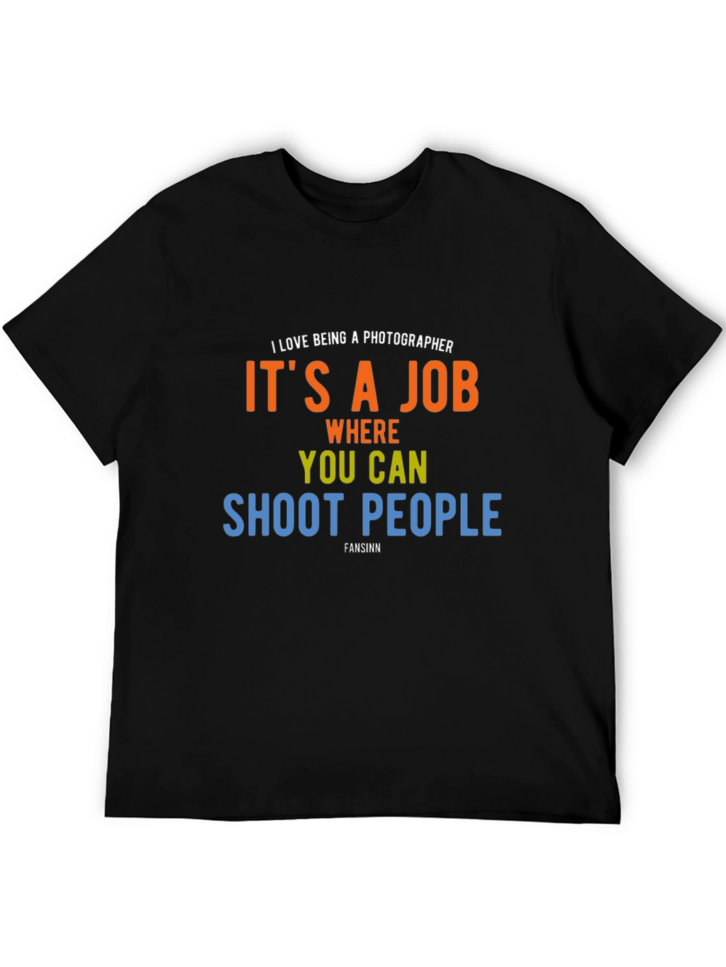 Photographer Humor T-Shirt - Shoot People Job