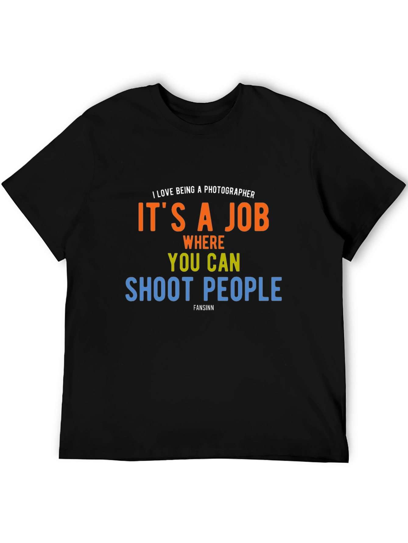 Photographer Humor T-Shirt - Shoot People Job