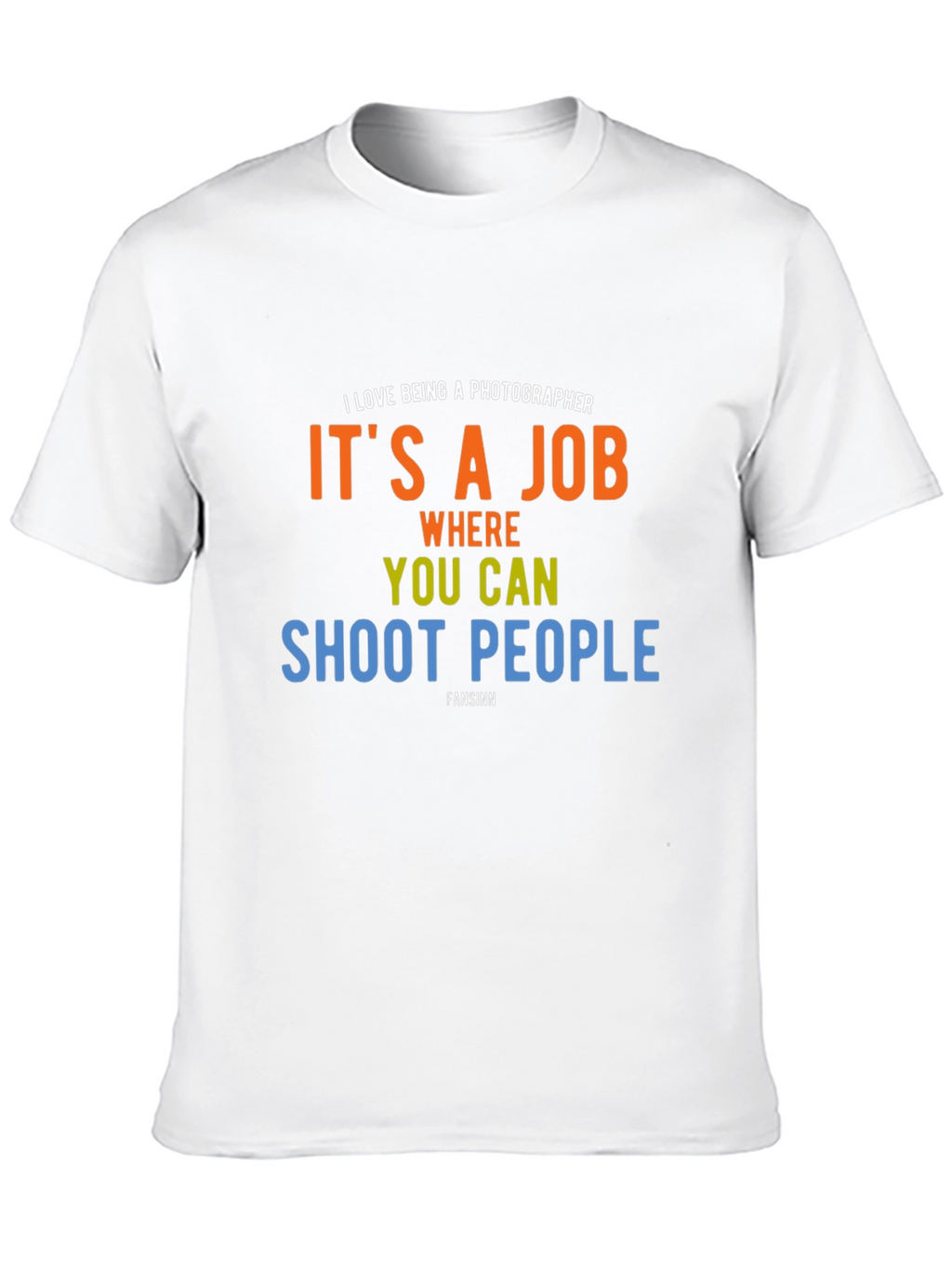 Photographer Humor T-Shirt - Shoot People Job