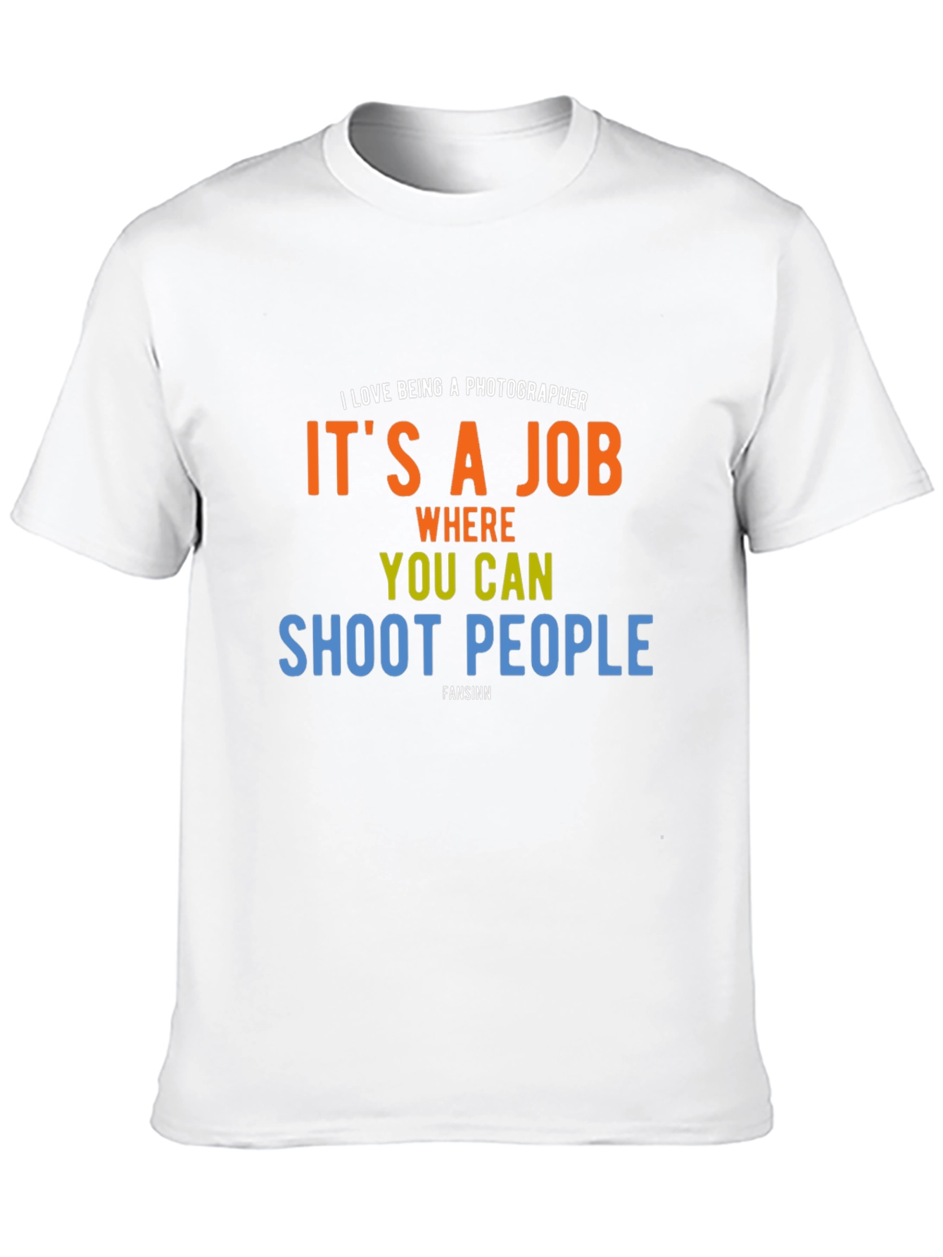 Photographer Humor T-Shirt - Shoot People Job
