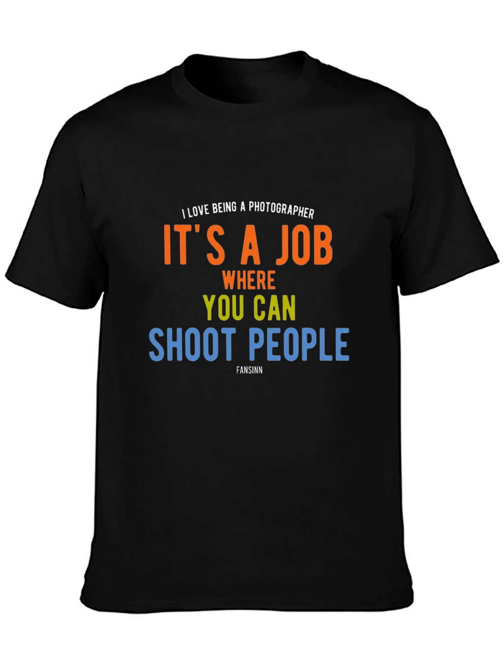Photographer Humor T-Shirt - Shoot People Job