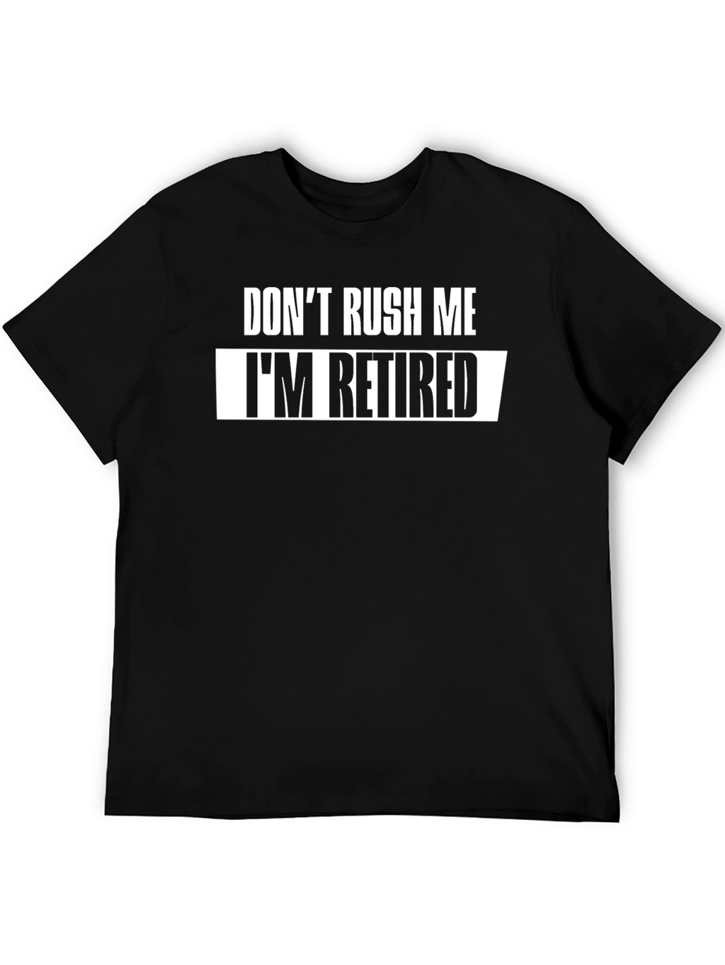 Dont Rush Me Im Retired T-Shirt