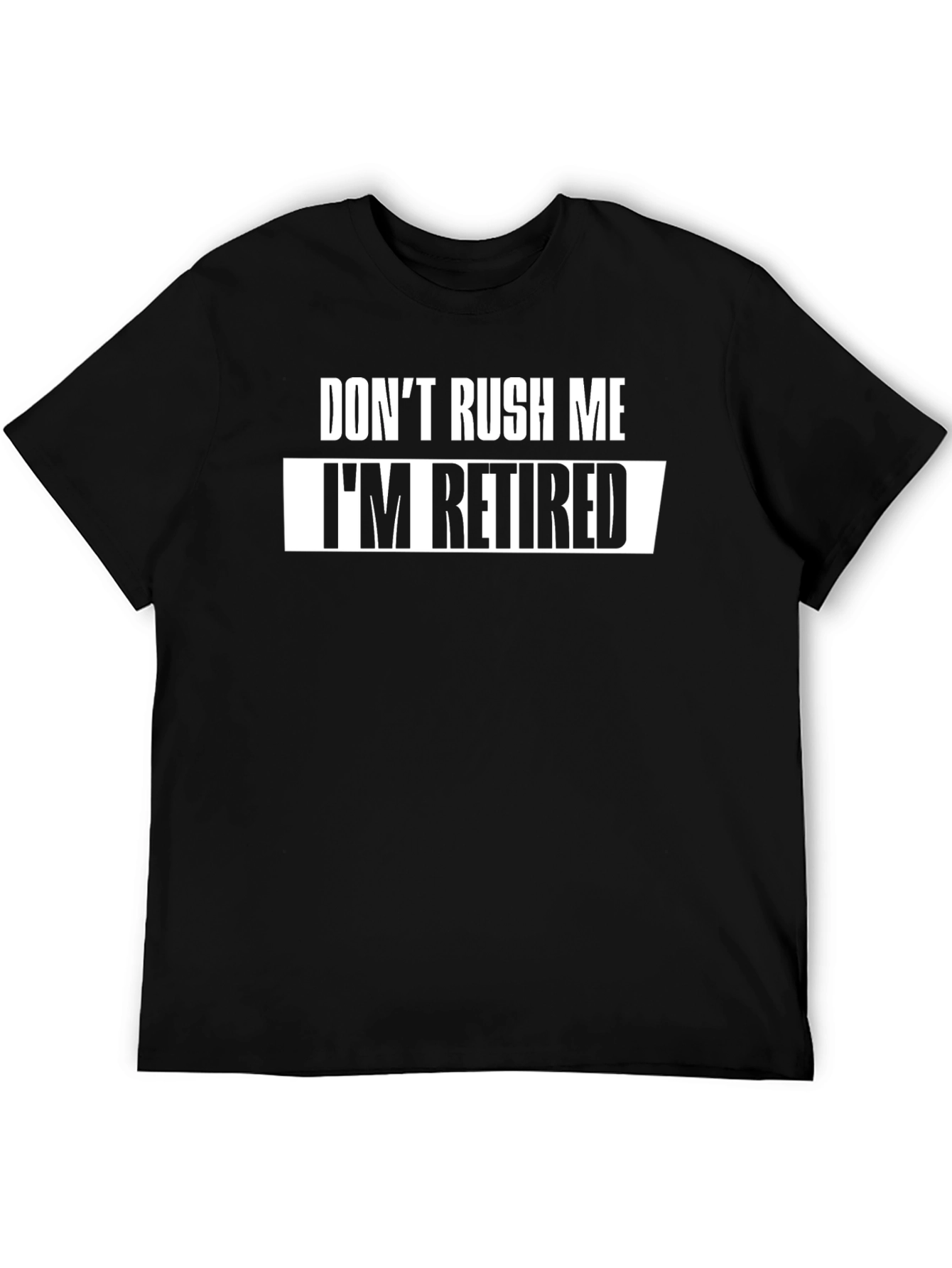 Dont Rush Me Im Retired T-Shirt