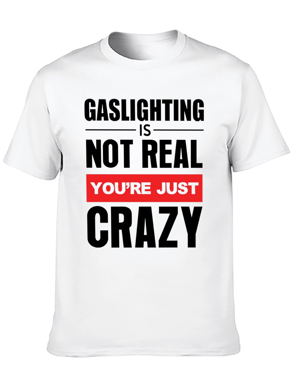 Gaslighting is Not Real Graphic T-Shirt
