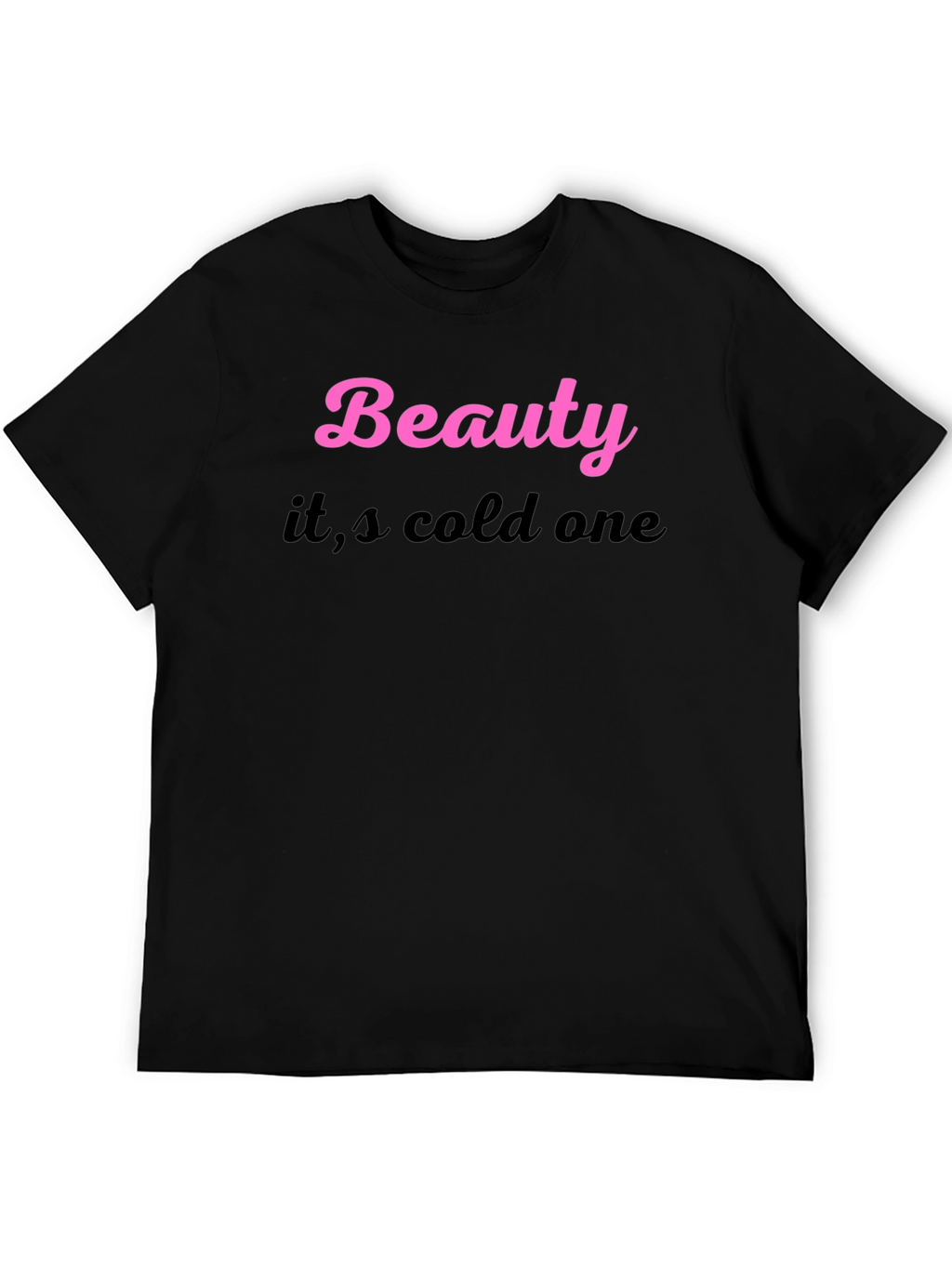 Beauty its cold one Black T-Shirt