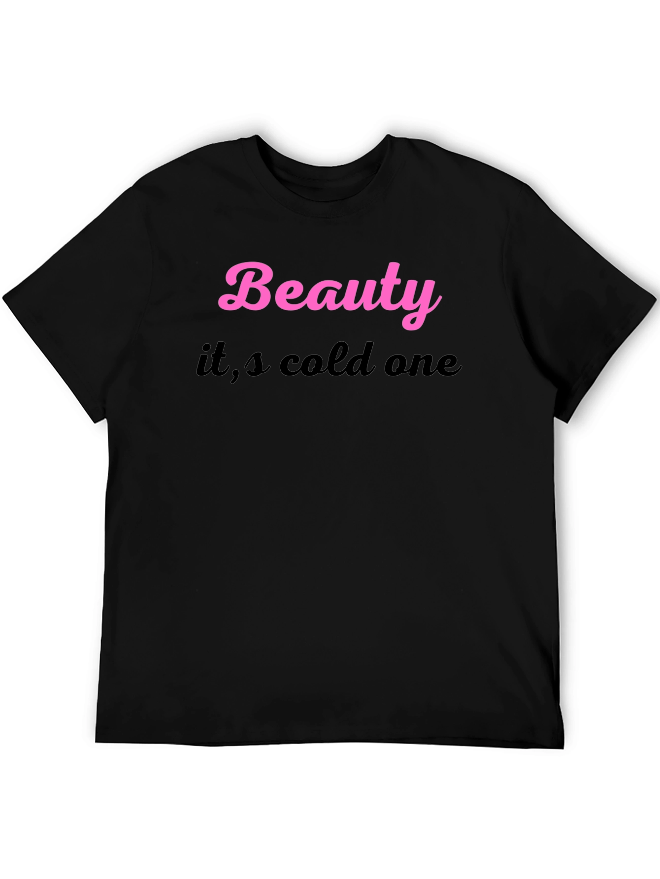 Beauty its cold one Black T-Shirt