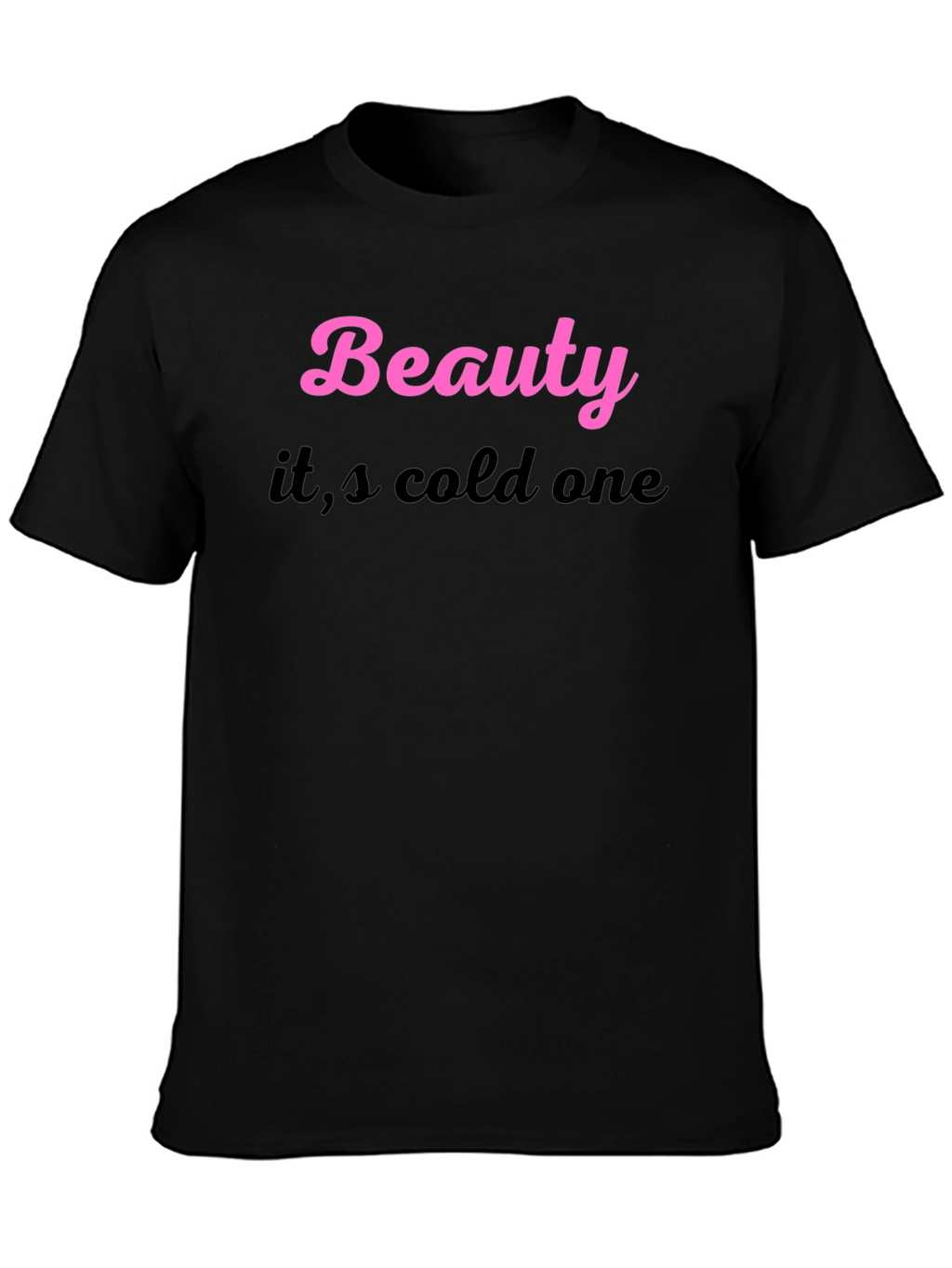 Beauty its cold one Black T-Shirt