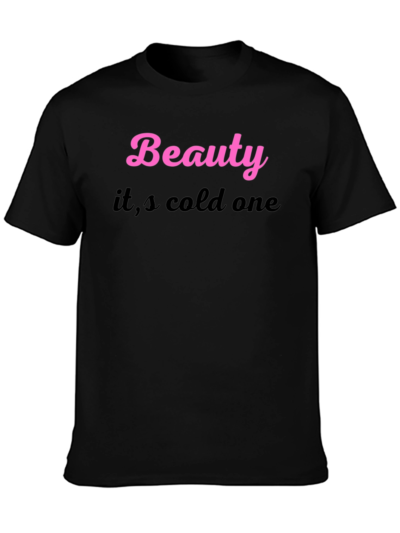 Beauty its cold one Black T-Shirt