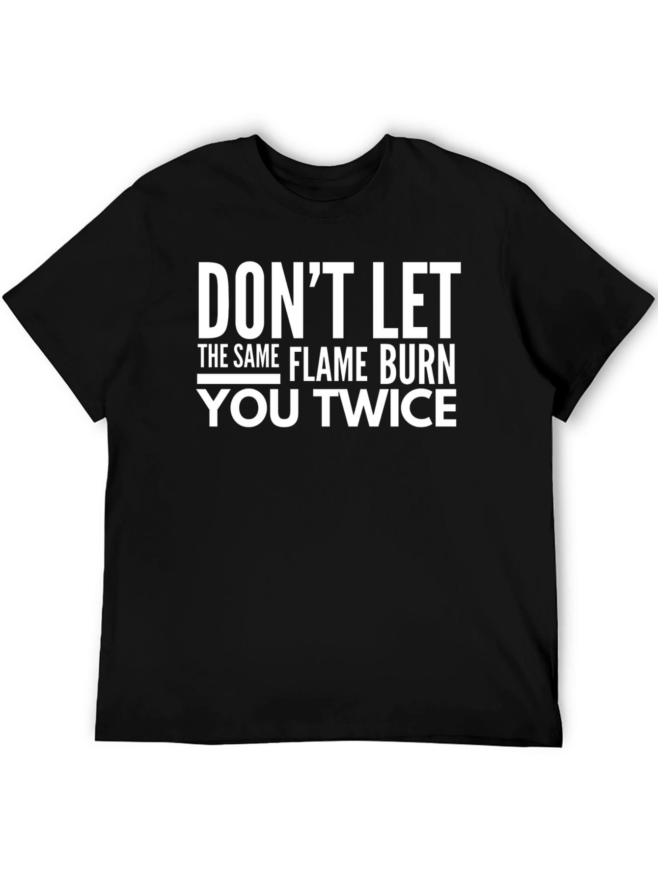 Dont Let The Same Flame Burn You Twice T-Shirt