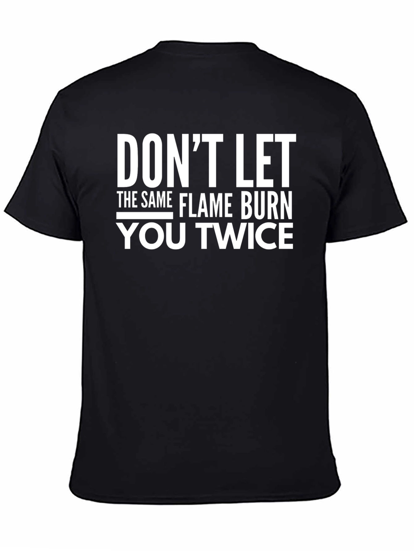 Dont Let The Same Flame Burn You Twice T-Shirt