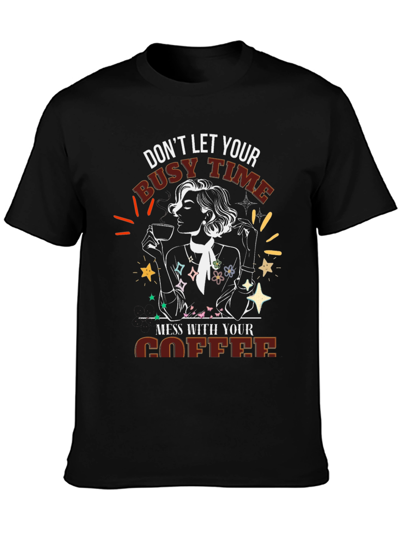 Coffee Lover Tee - Dont Let Busy Time Mess With Coffee