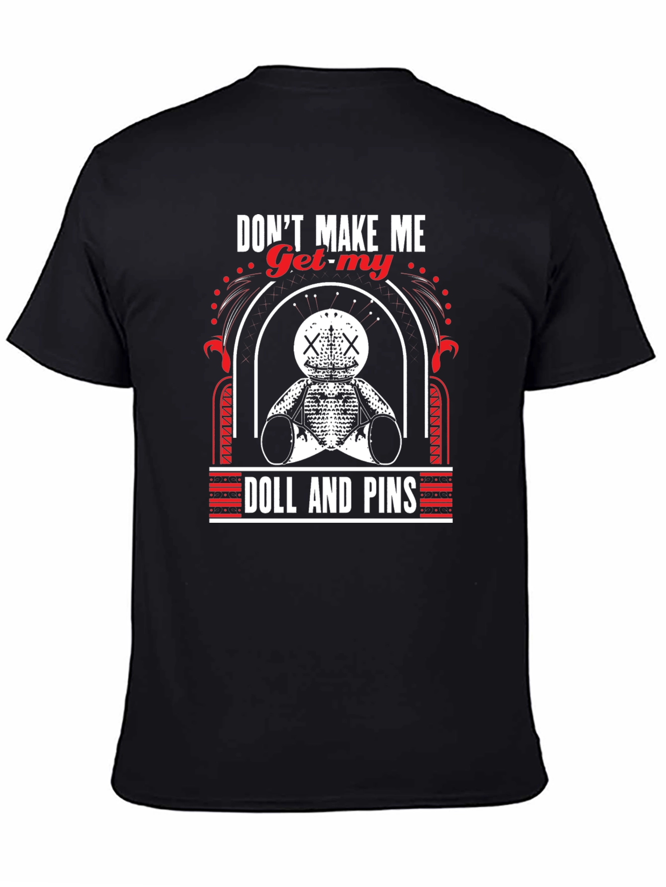 Dont Make Me Get My Doll And Pins T-Shirt