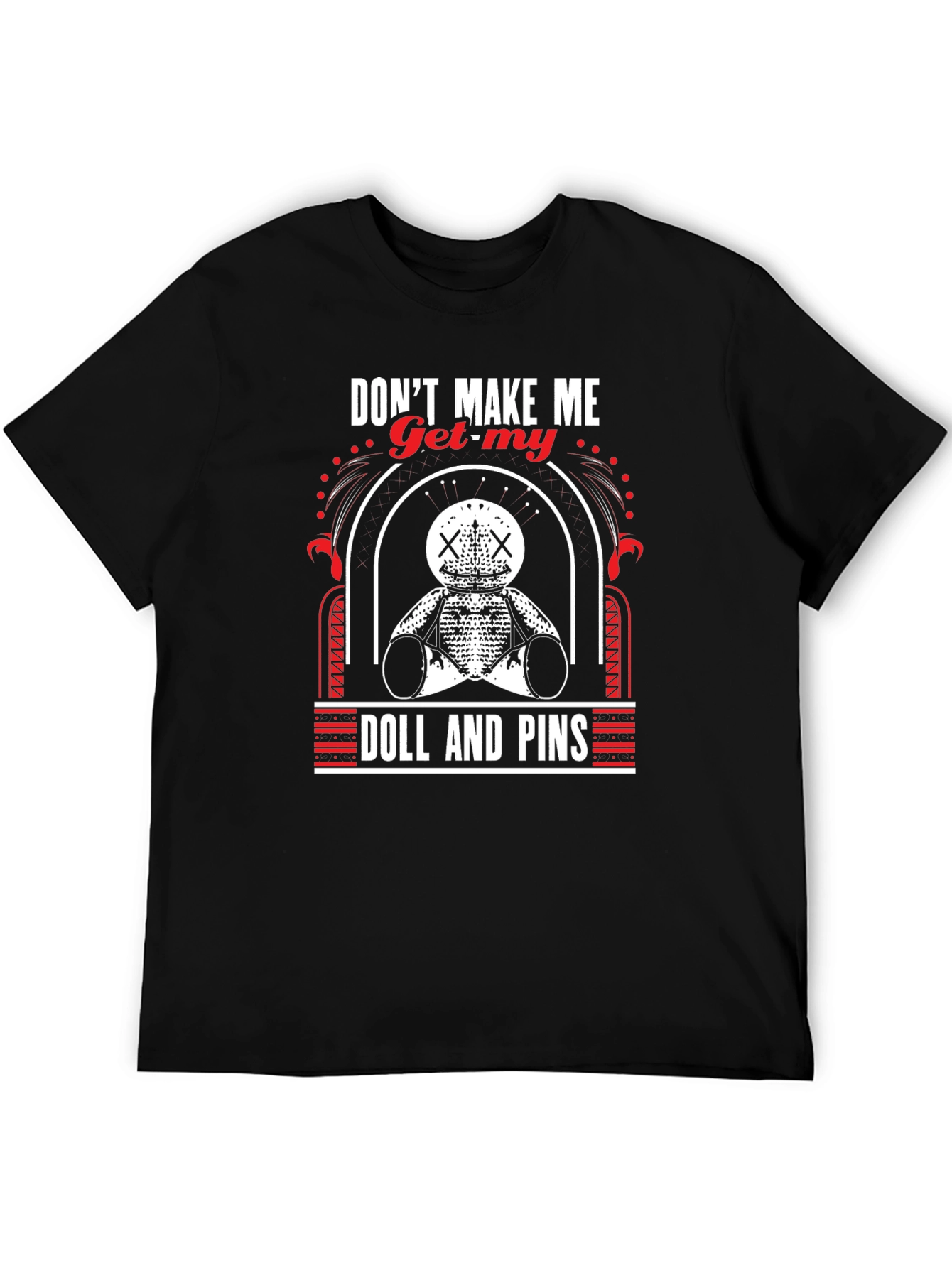 Dont Make Me Get My Doll And Pins T-Shirt