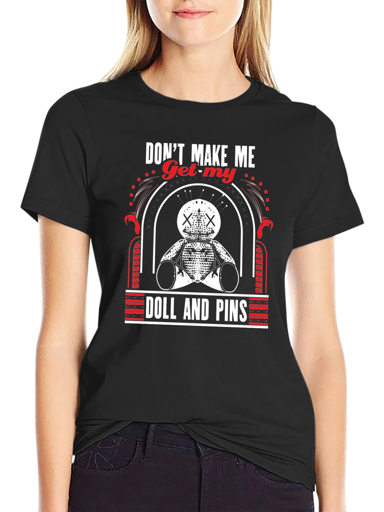 Dont Make Me Get My Doll And Pins T-Shirt