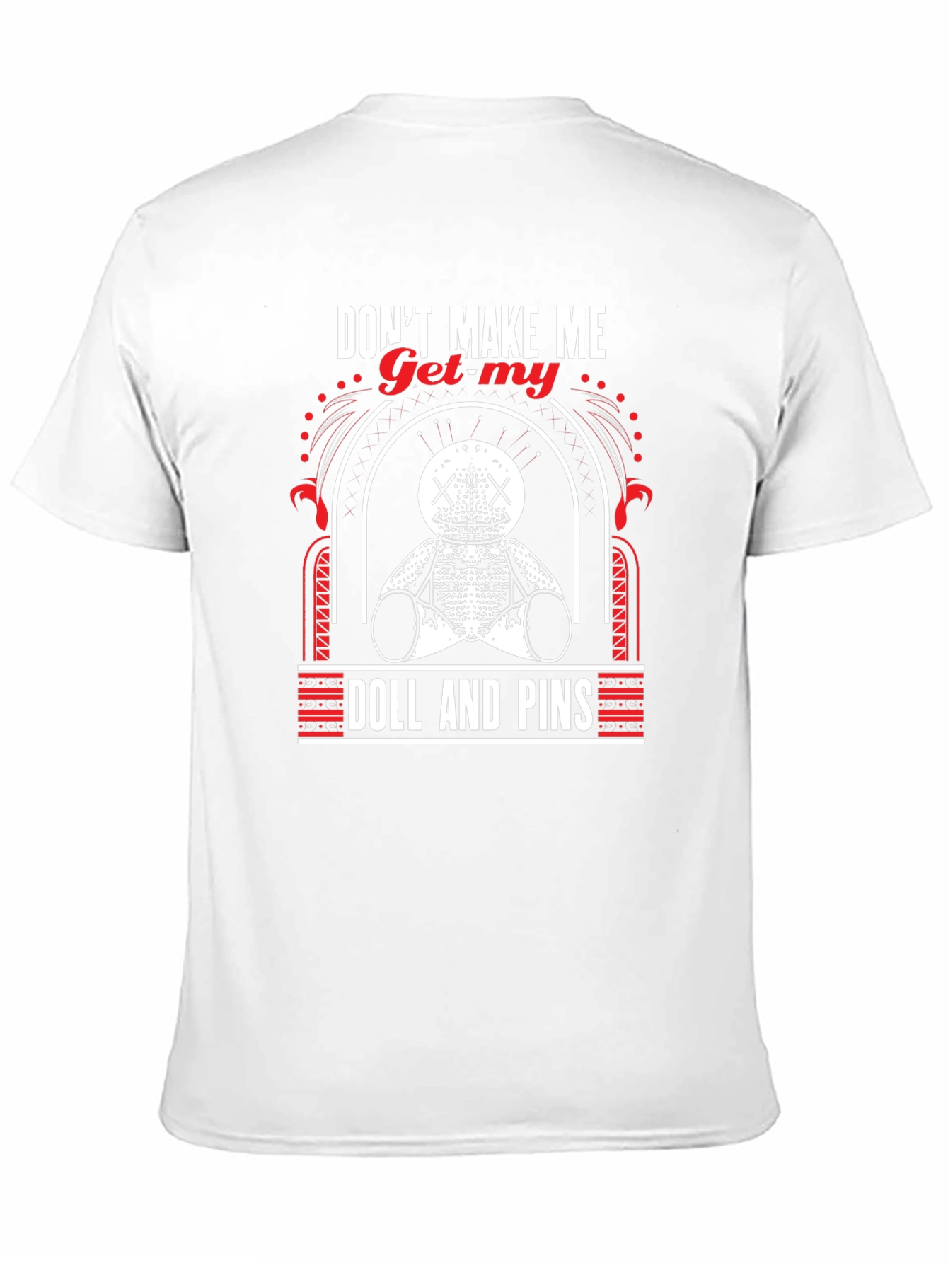 Dont Make Me Get My Doll And Pins T-Shirt